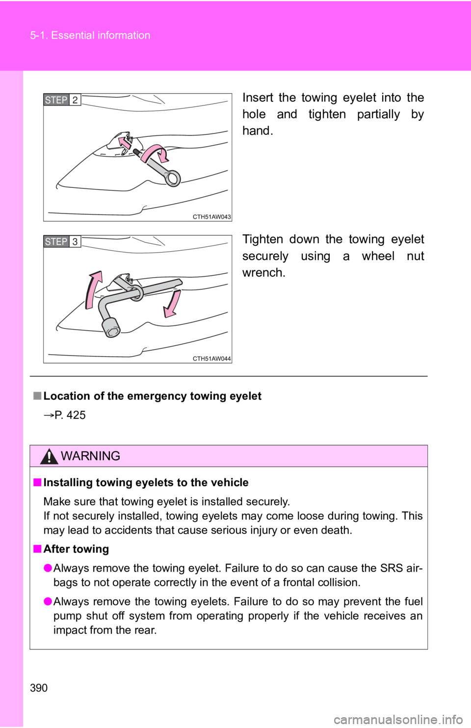 TOYOTA 86 2020  Owners Manual 390 5-1. Essential information
Insert  the  towing  eyelet  into  the
hole  and  tighten  partially  by
hand.
Tighten  down  the  towing  eyelet
securely  using  a  wheel  nut
wrench.STEP 2 
STEP 3 
