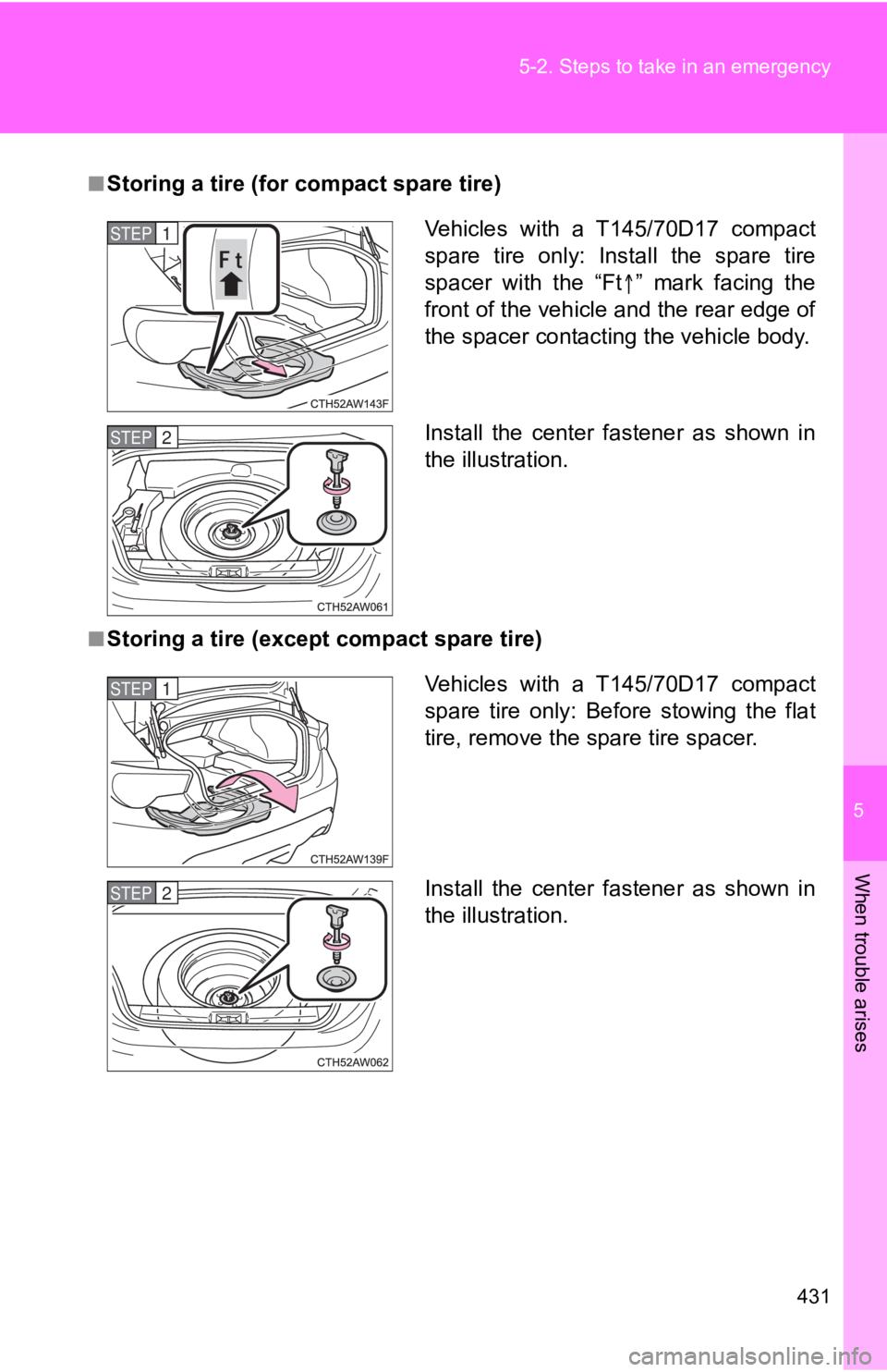 TOYOTA 86 2020  Owners Manual 5
When trouble arises
431
5-2. Steps to take in an emergency
■Storing a tire (for compact spare tire)
■Storing a tire (except 
compact spare tire)
Vehicles  with  a  T145/70D17  compact
spare  tir