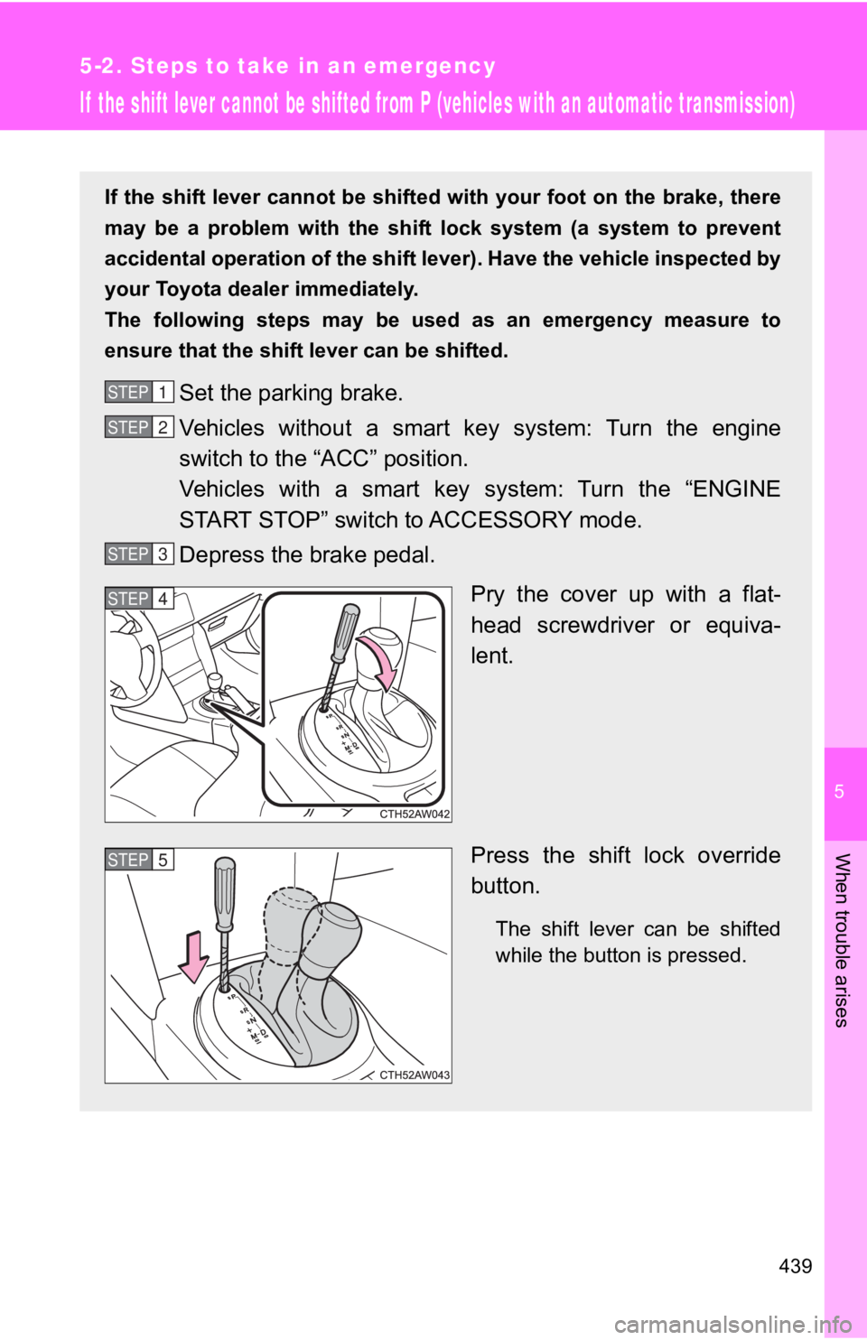 TOYOTA 86 2020  Owners Manual 5
When trouble arises
439
5-2. Steps to take in an emergency
If  the shift lever cannot be shifted from P (vehicles with an automatic transmission)
If the shift lever cannot be shifted with your foot 