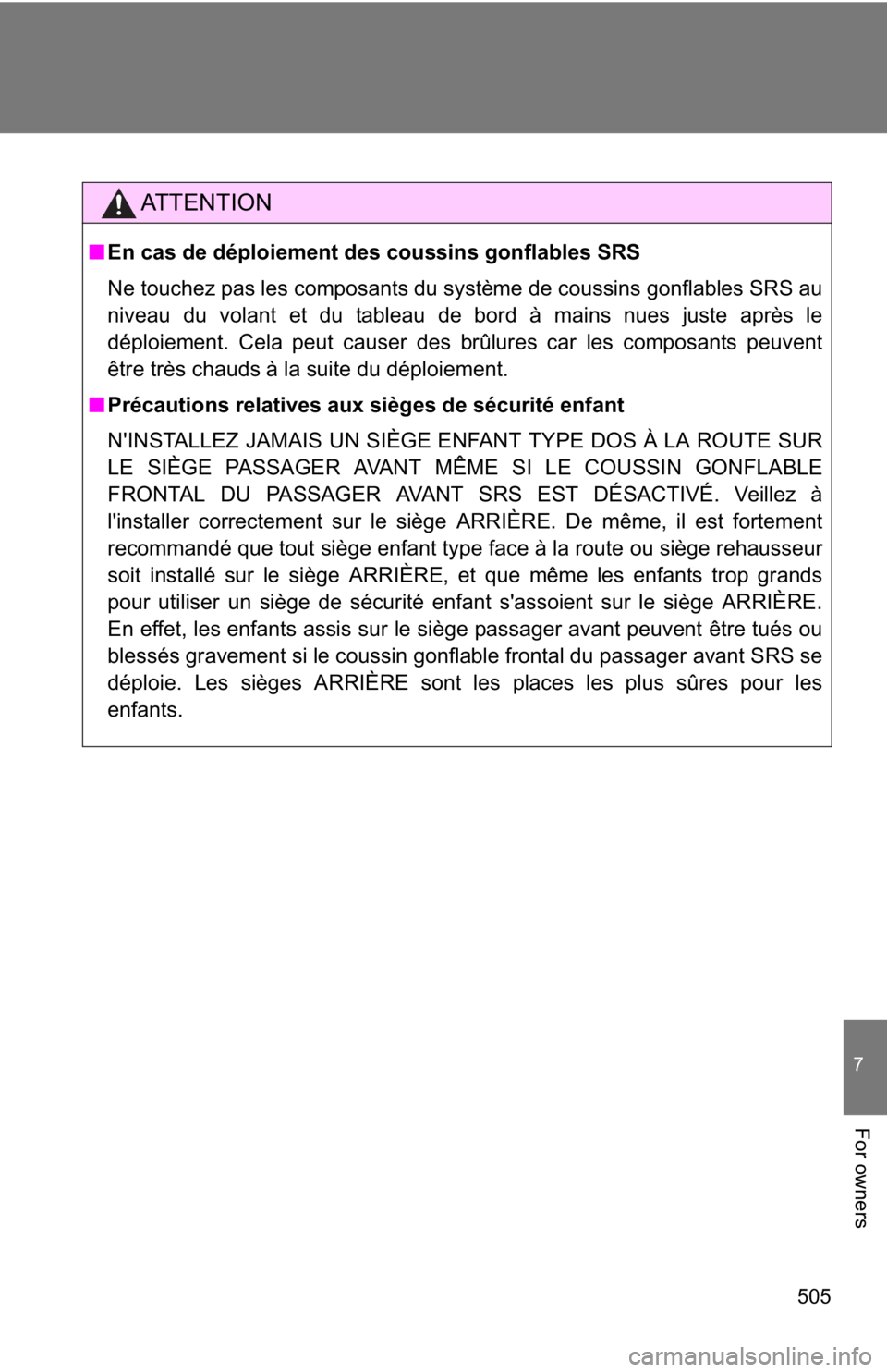 TOYOTA 86 2020 Owners Manual 505
7
For owners
AT T E N T I O N
■En cas de déploiement des coussins gonflables SRS
Ne touchez pas les composants du système de coussins gonflables SRS au
niveau du volant et du tableau de bord TOYOTA 86 2020 Owners Manual 505
7
For owners
AT T E N T I O N
■En cas de déploiement des coussins gonflables SRS
Ne touchez pas les composants du système de coussins gonflables SRS au
niveau du volant et du tableau de bord