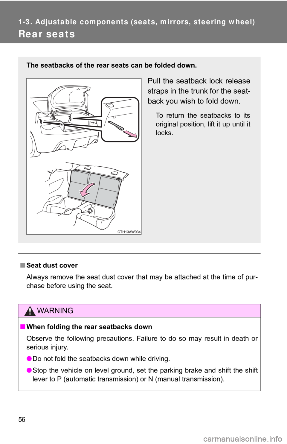 TOYOTA 86 2020  Owners Manual 56
1-3. Adjustable components (seats, mirrors, steering wheel)
Rear seats
■Seat dust cover
Always remove the seat dust cover that may be attached at the t ime of pur-
chase before using the seat.
WA
