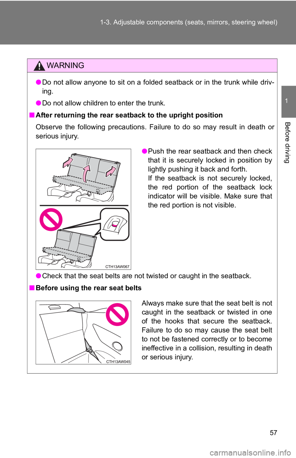 TOYOTA 86 2020  Owners Manual 57
1-3. Adjustable components (s
eats, mirrors, steering wheel)
1
Before driving
WARNING
●Do not allow anyone to sit on a folded seatback or in the trunk  while driv-
ing.
● Do not allow children 