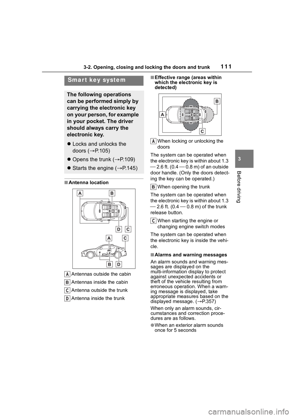 TOYOTA 86 2022  Owners Manual 1113-2. Opening, closing and locking the doors and trunk
3
Before driving
■Antenna location
Antennas outside the cabin
Antennas inside the cabin
Antenna outside the trunk
Antenna inside the trunk
