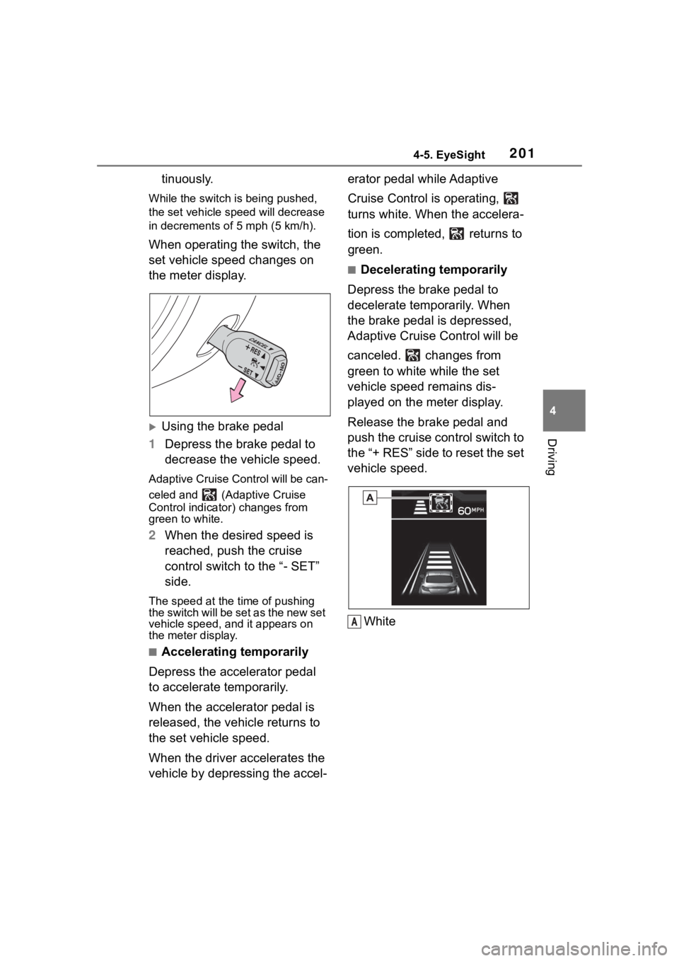 TOYOTA 86 2022  Owners Manual 2014-5. EyeSight
4
Driving
tinuously.
While the switch is being pushed, 
the set vehicle speed will decrease 
in decrements o f 5 mph (5 km/h).
When operating the switch, the 
set vehicle speed change