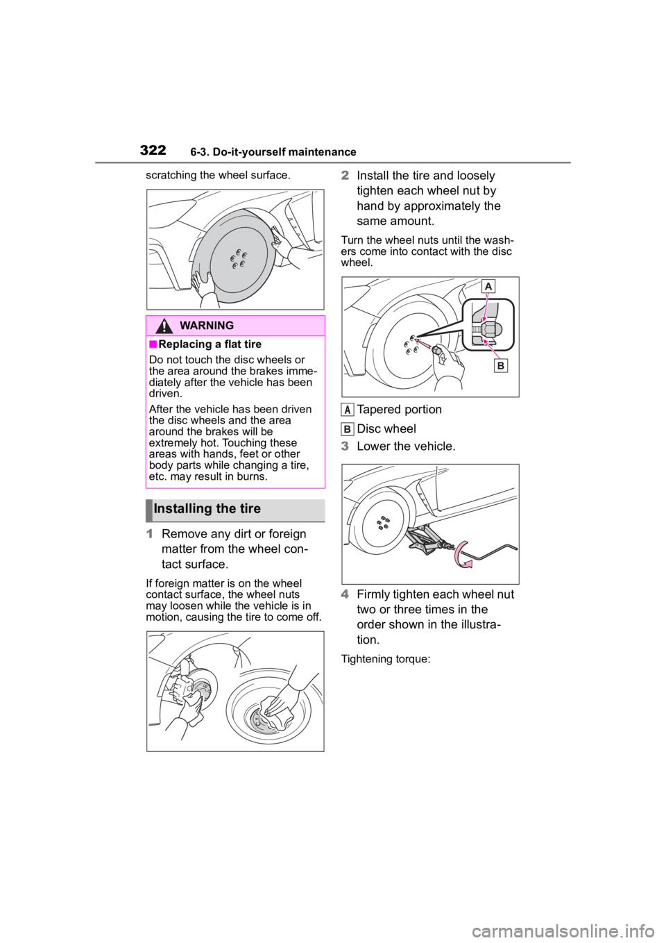TOYOTA 86 2022  Owners Manual 3226-3. Do-it-yourself maintenance
scratching the wheel surface.
1Remove any dirt or foreign 
matter from the wheel con-
tact surface.
If foreign matter is on the wheel 
contact surface, the wheel nut
