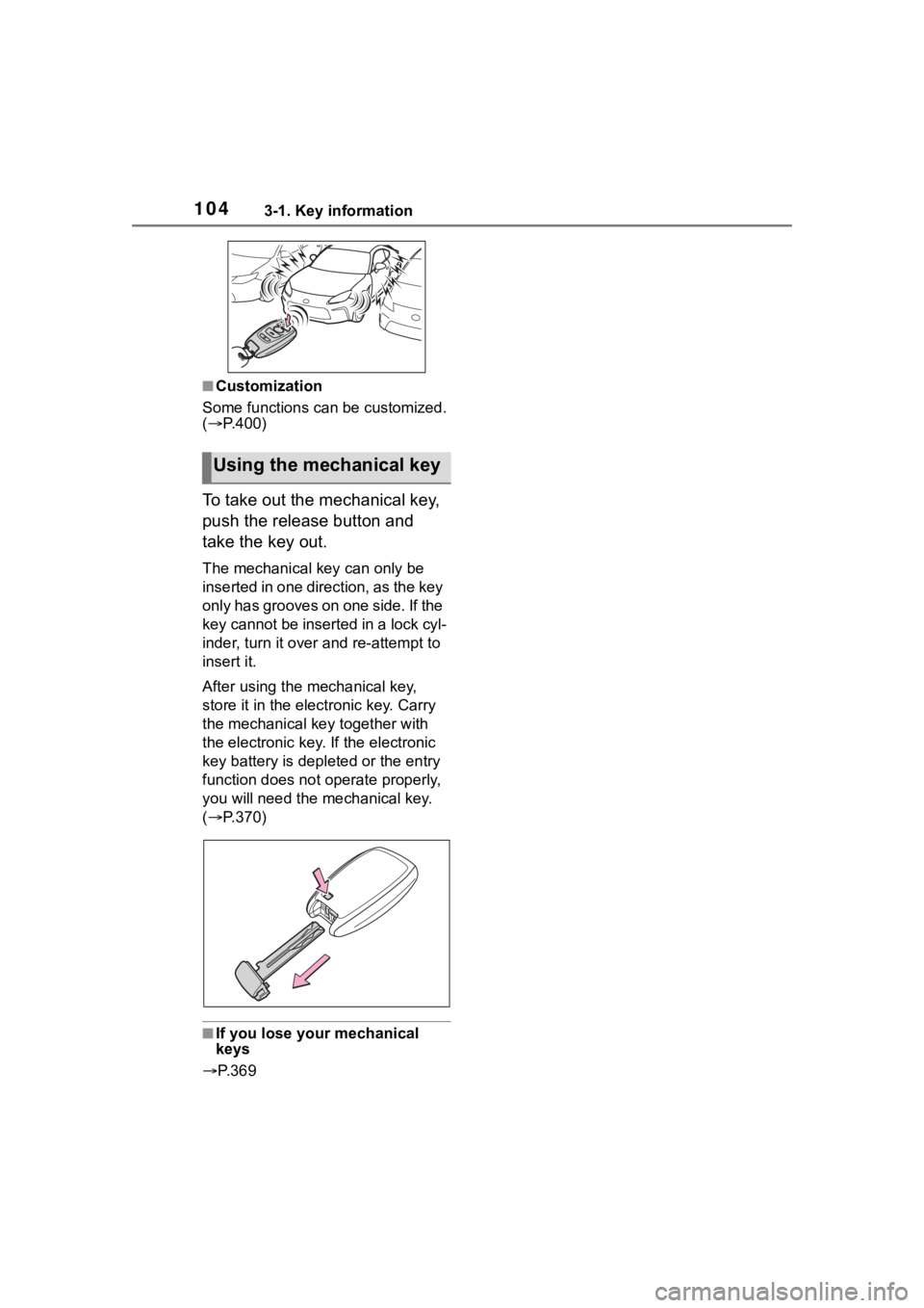 TOYOTA 86 2023  Owners Manual 1043-1. Key information
■Customization
Some functions can be customized. 
(  P.400)
To take out the mechanical key, 
push the release button and 
take the key out.
The mechanical key can only be 