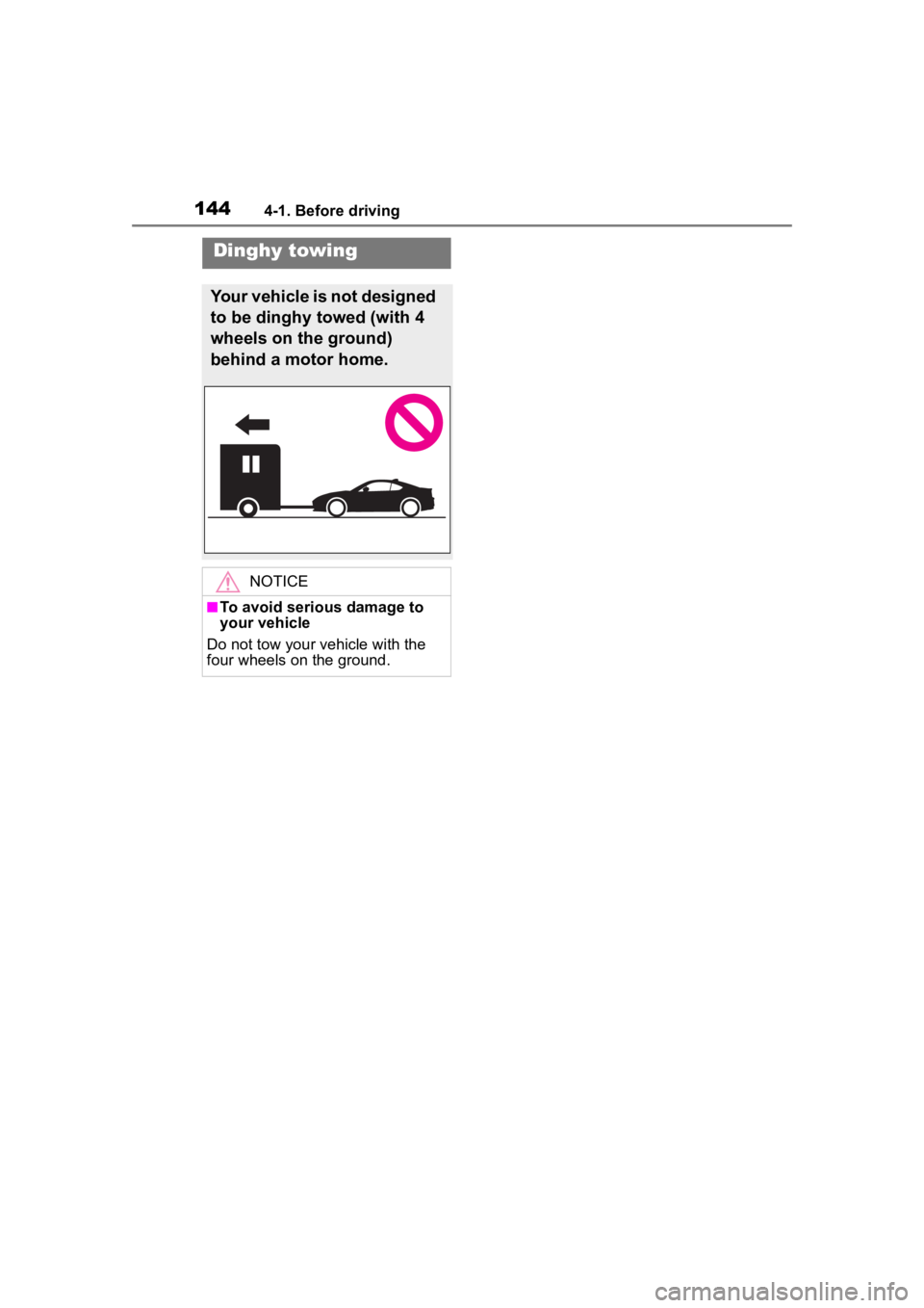 TOYOTA 86 2023  Owners Manual 1444-1. Before driving
Dinghy towing
Your vehicle is not designed 
to be dinghy towed (with 4 
wheels on the ground) 
behind a motor home.
NOTICE
■To avoid serious damage to 
your vehicle
Do not tow