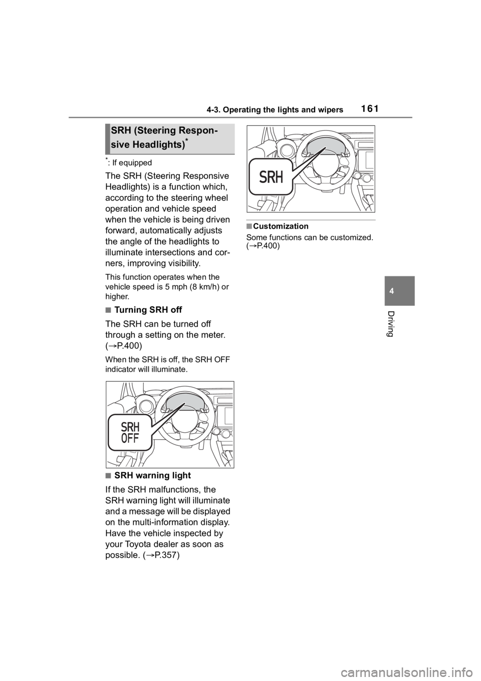 TOYOTA 86 2023  Owners Manual 1614-3. Operating the lights and wipers
4
Driving
*: If equipped
The SRH (Steering Responsive 
Headlights) is a function which, 
according to the steering wheel 
operation and vehicle speed 
when the 