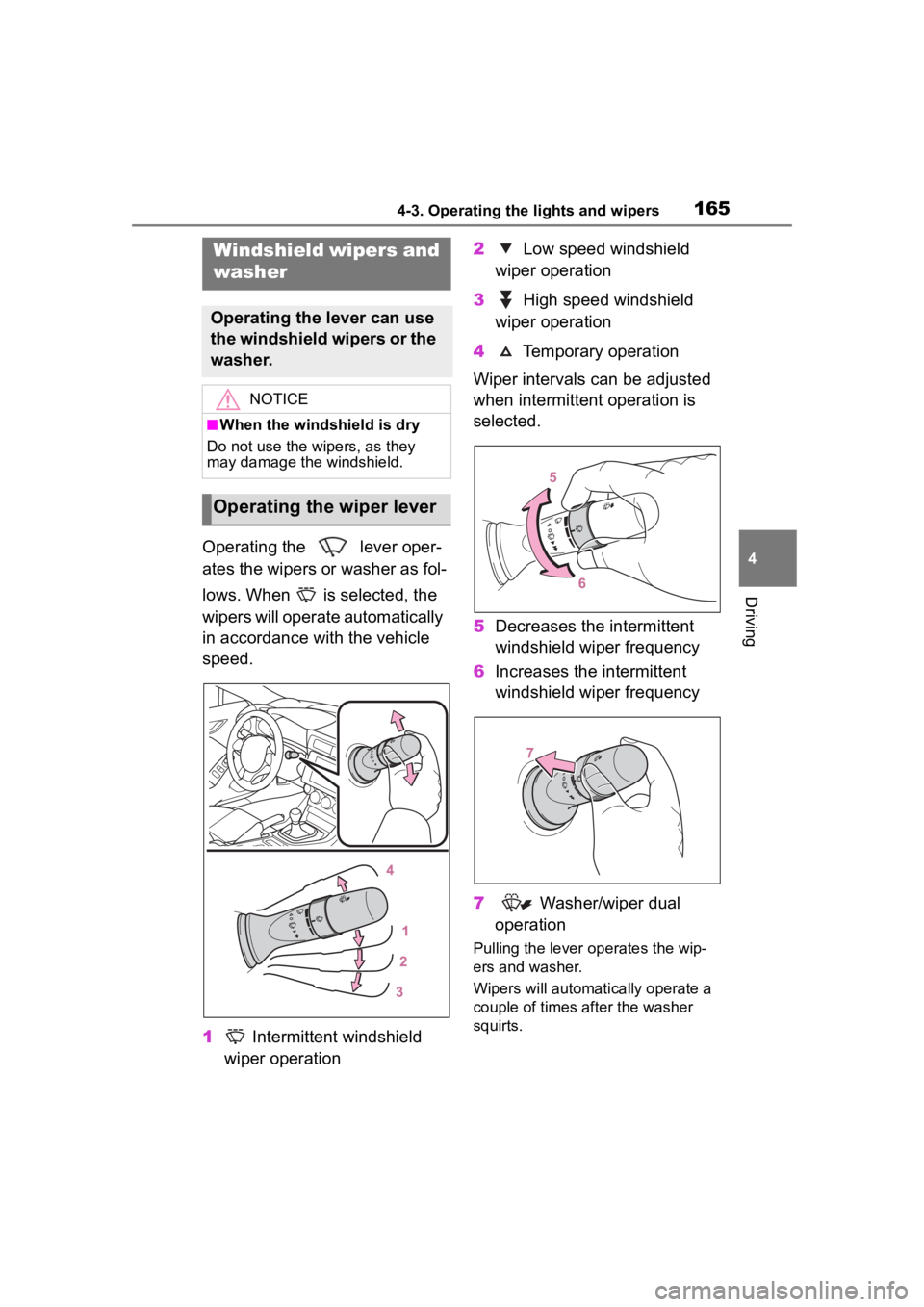 TOYOTA 86 2023  Owners Manual 1654-3. Operating the lights and wipers
4
Driving
Operating the   lever oper-
ates the wipers or washer as fol-
lows. When   is selected, the 
wipers will operate automatically 
in accordance with the