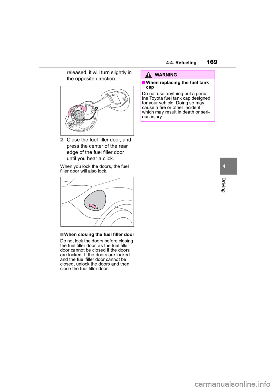 TOYOTA 86 2023  Owners Manual 1694-4. Refueling
4
Driving
released, it will turn slightly in 
the opposite direction.
2 Close the fuel filler door, and 
press the center of the rear 
edge of the fuel filler door 
until you hear a 