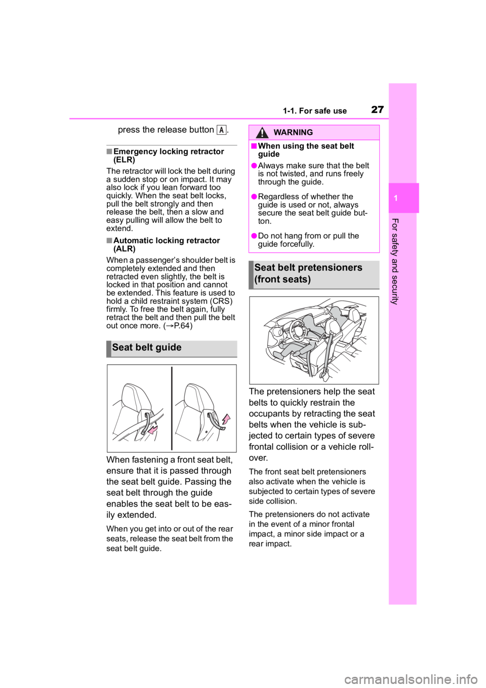 TOYOTA 86 2023 Owners Manual 271-1. For safe use
1
For safety and security
press the release button .
■Emergency locking retractor
(ELR)
The retractor will lock the belt during
a sudden stop or on impact. It may
also lock i TOYOTA 86 2023 Owners Manual 271-1. For safe use
1
For safety and security
press the release button .
■Emergency locking retractor
(ELR)
The retractor will lock the belt during
a sudden stop or on impact. It may
also lock i