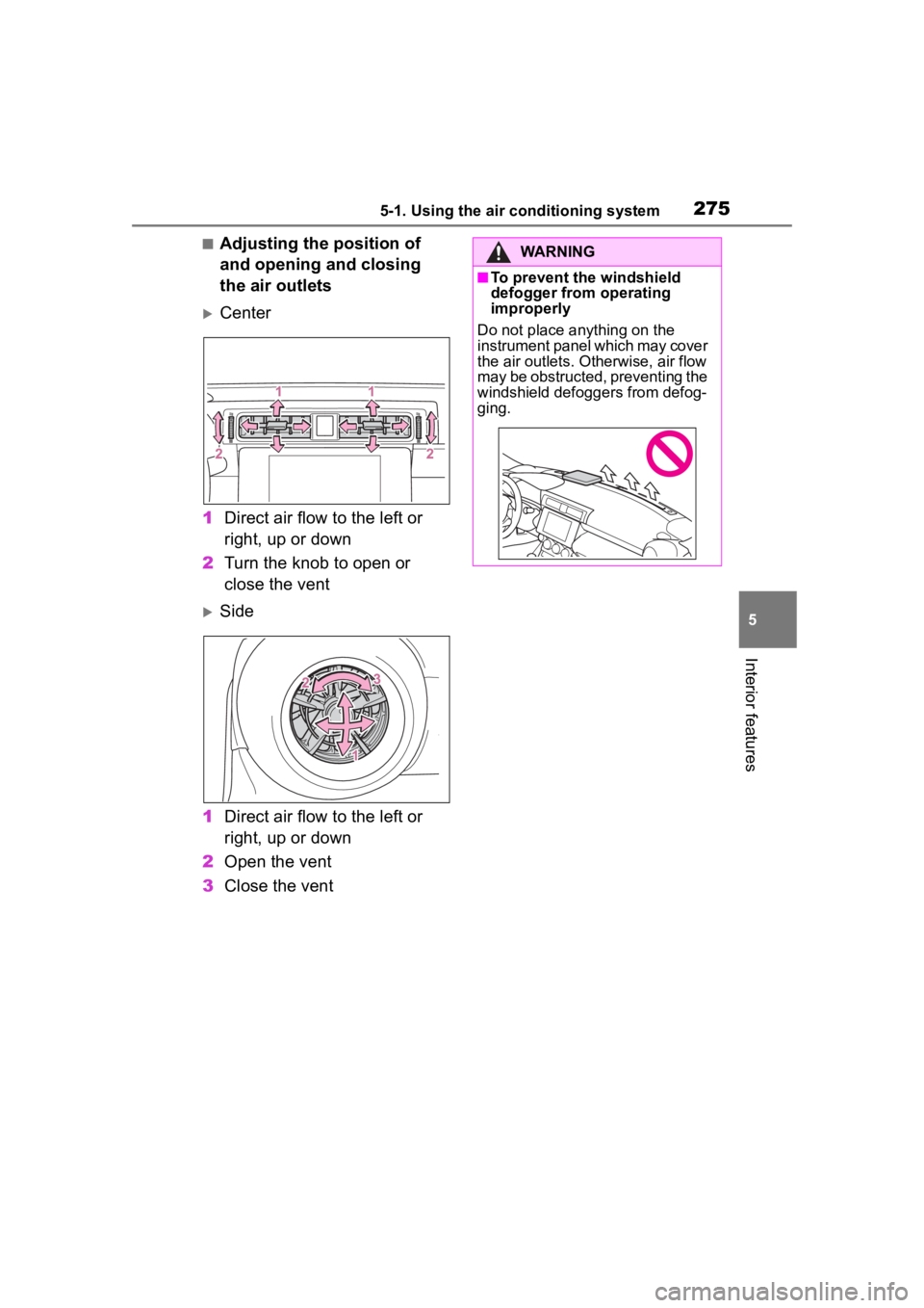TOYOTA 86 2023  Owners Manual 2755-1. Using the air conditioning system
5
Interior features
■Adjusting the position of 
and opening and closing 
the air outlets
Center
1 Direct air flow to the left or 
right, up or down
2 Tur