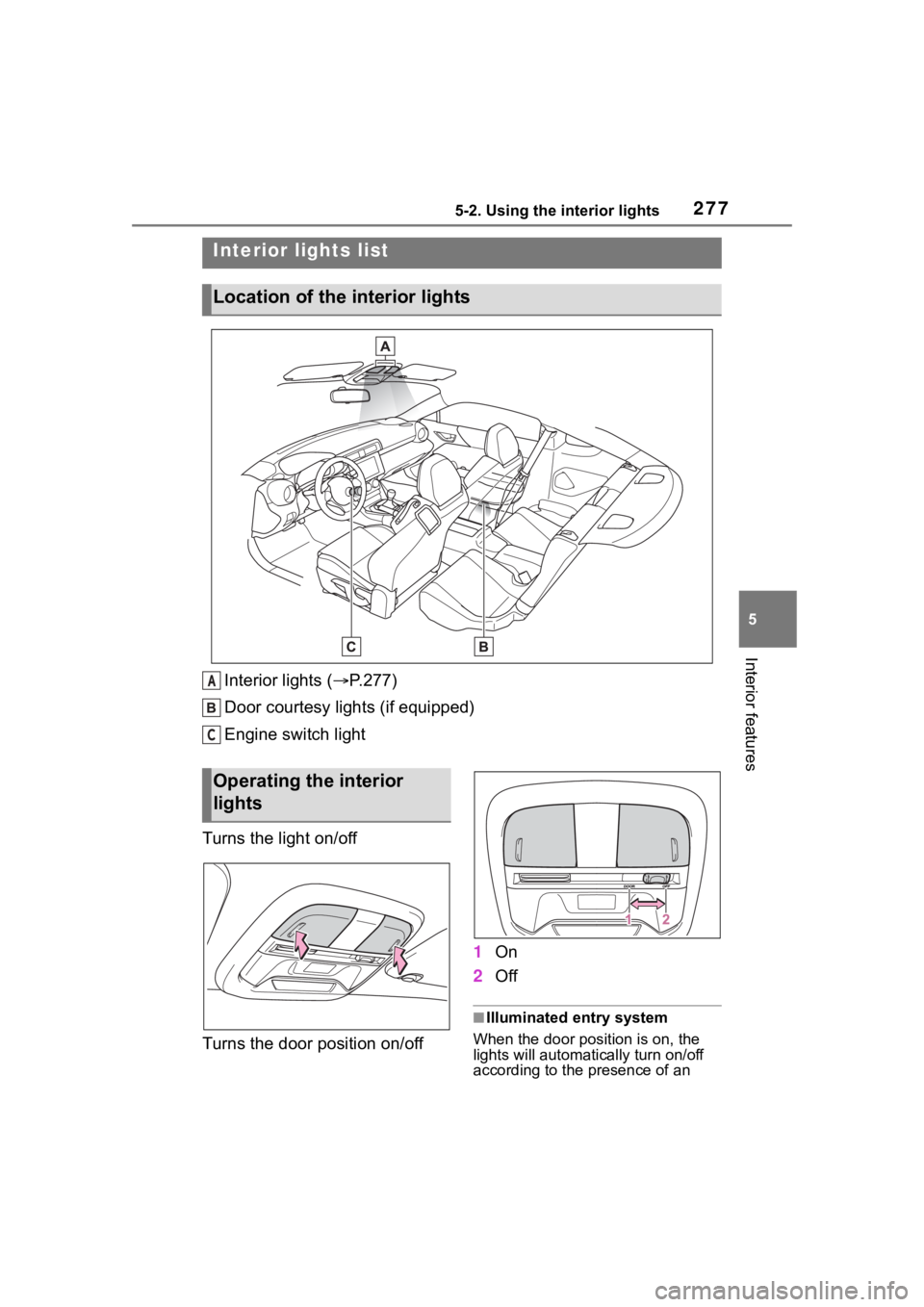 TOYOTA 86 2023  Owners Manual 2775-2. Using the interior lights
5
Interior features
5-2.Using the interior lights
Interior lights (P.277)
Door courtesy lights (if equipped)
Engine switch light
Turns the light on/off
Turns the d
