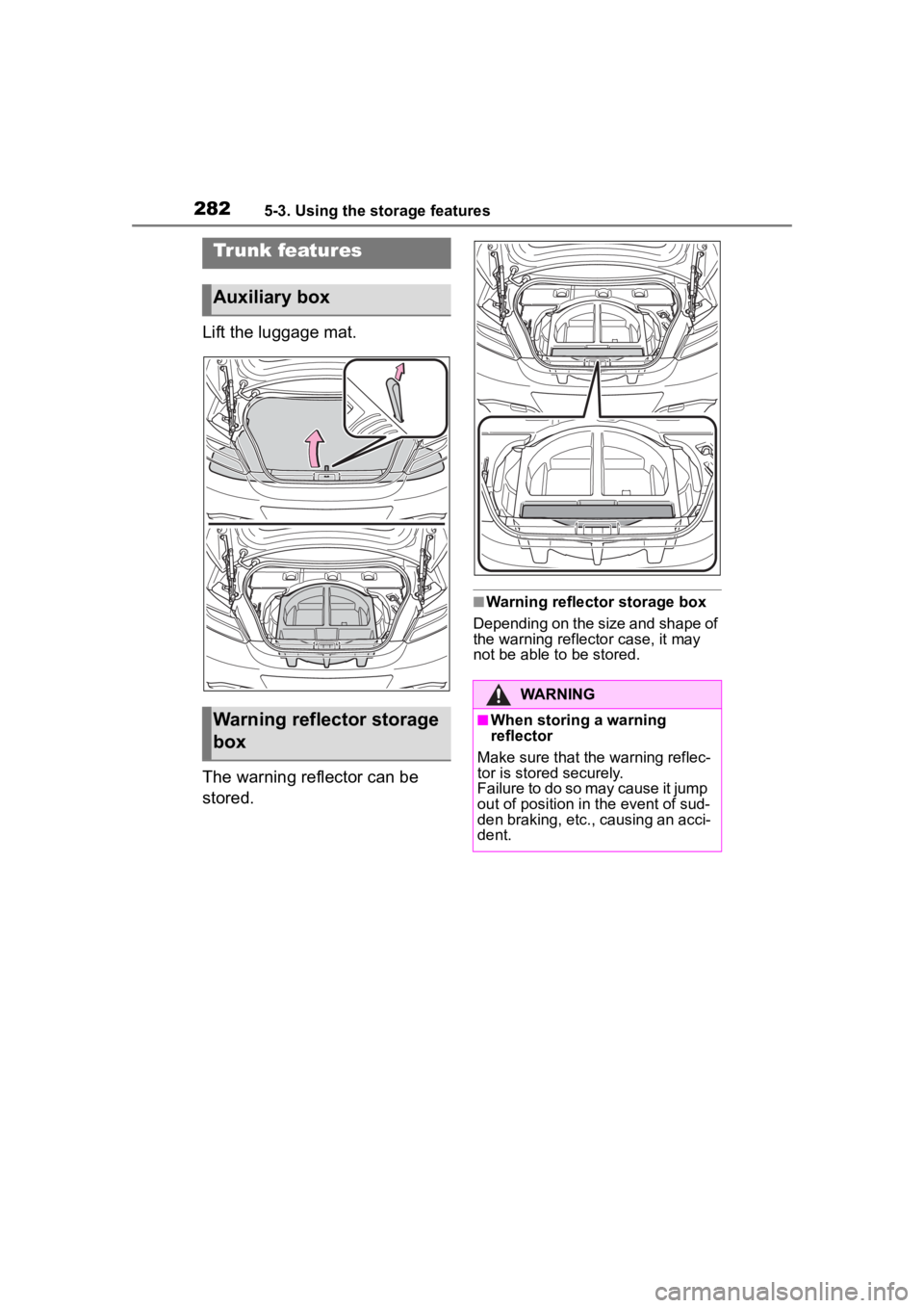 TOYOTA 86 2023  Owners Manual 2825-3. Using the storage features
Lift the luggage mat.
The warning reflector can be 
stored.
■Warning reflector storage box
Depending on the size and shape of 
the warning reflector case, it may 
