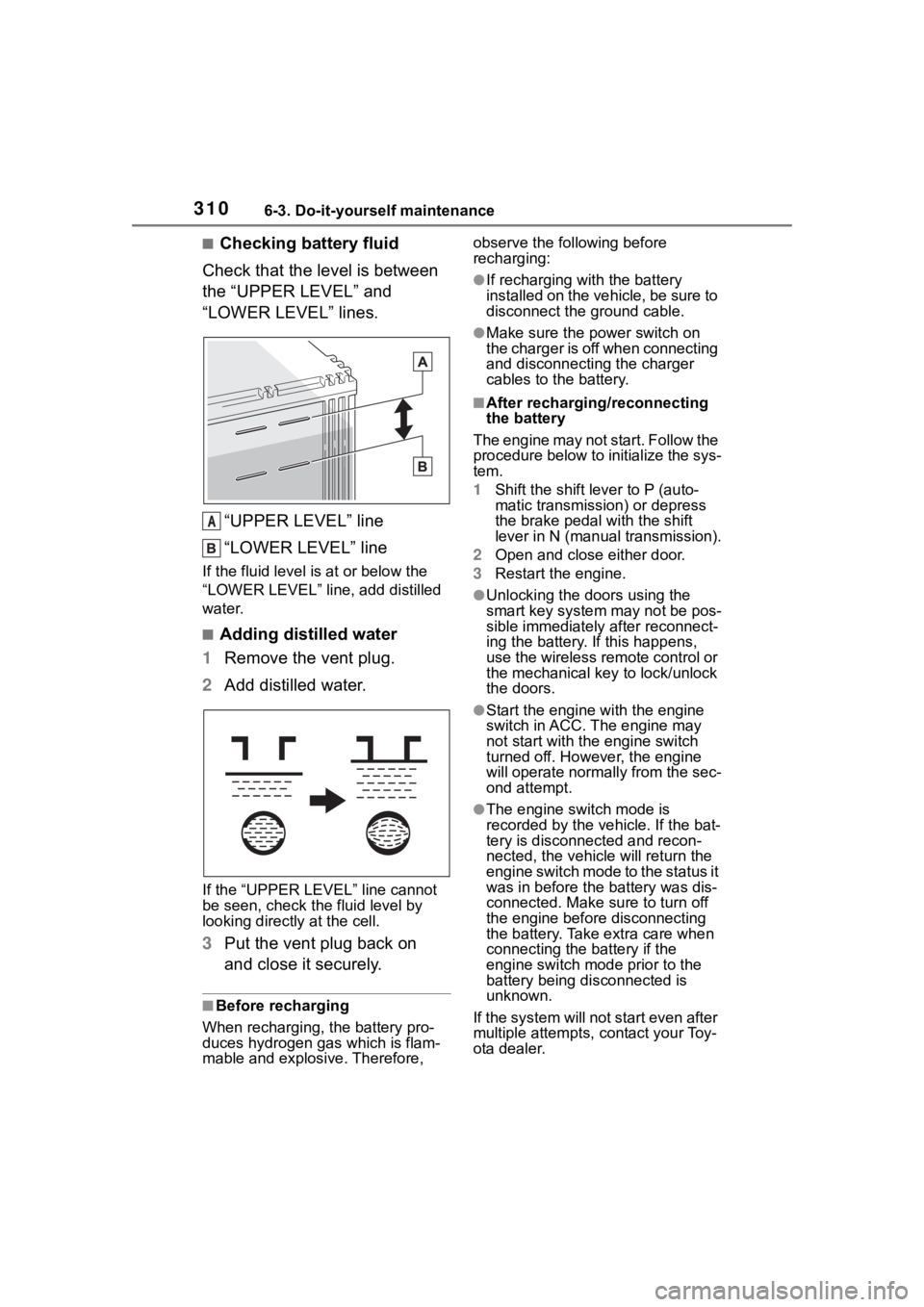 TOYOTA 86 2023  Owners Manual 3106-3. Do-it-yourself maintenance
■Checking battery fluid
Check that the level is between 
the “UPPER LEVEL” and 
“LOWER LEVEL” lines.
“UPPER LEVEL” line
“LOWER LEVEL” line
If the f