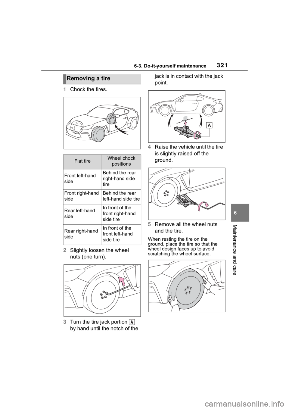 TOYOTA 86 2023  Owners Manual 3216-3. Do-it-yourself maintenance
6
Maintenance and care
1Chock the tires.
2 Slightly loosen the wheel 
nuts (one turn).
3 Turn the tire jack portion   
by hand until the notch of the  jack is in con