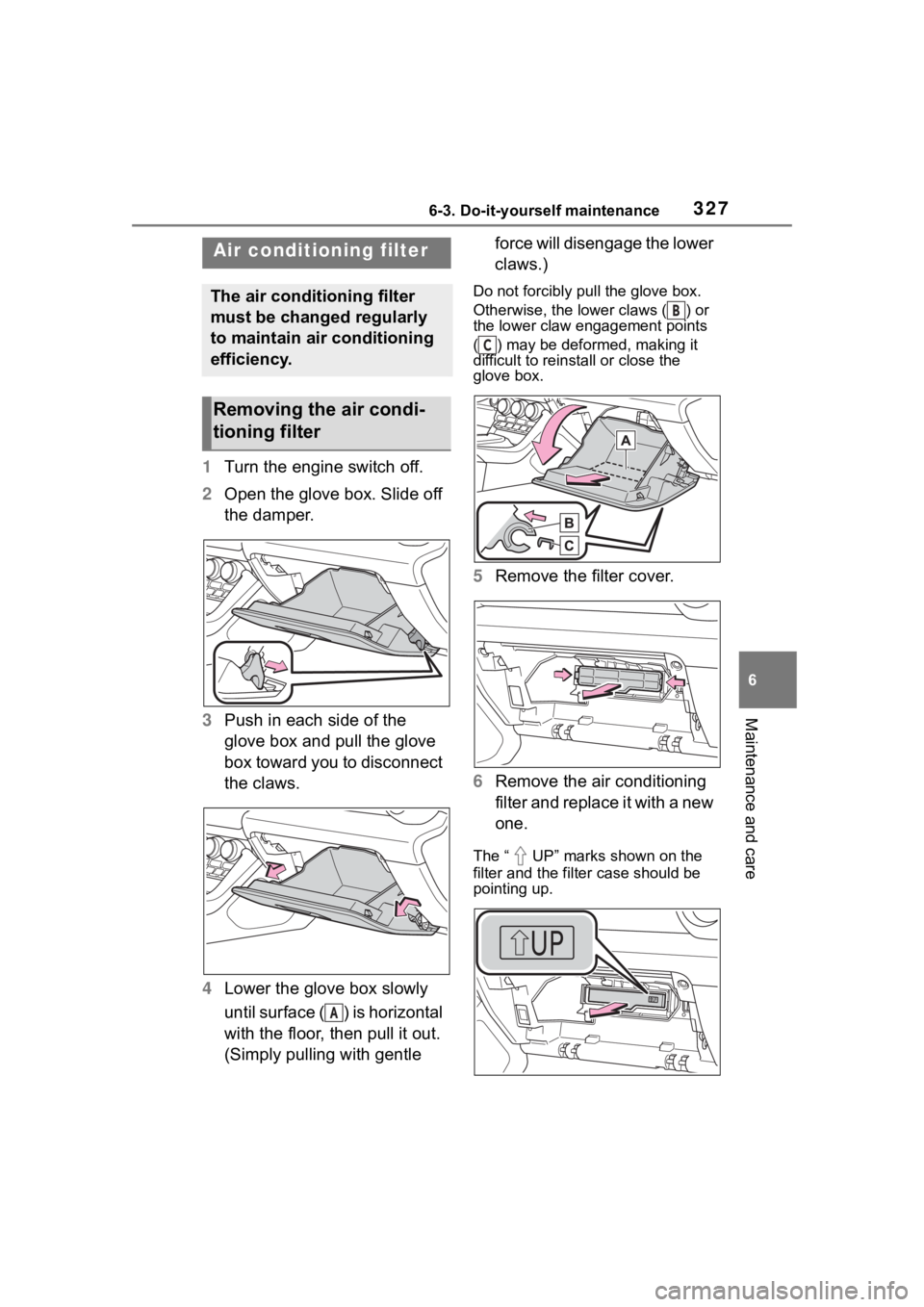 TOYOTA 86 2023  Owners Manual 3276-3. Do-it-yourself maintenance
6
Maintenance and care
1Turn the engine switch off.
2 Open the glove box. Slide off 
the damper.
3 Push in each side of the 
glove box and pull the glove 
box toward