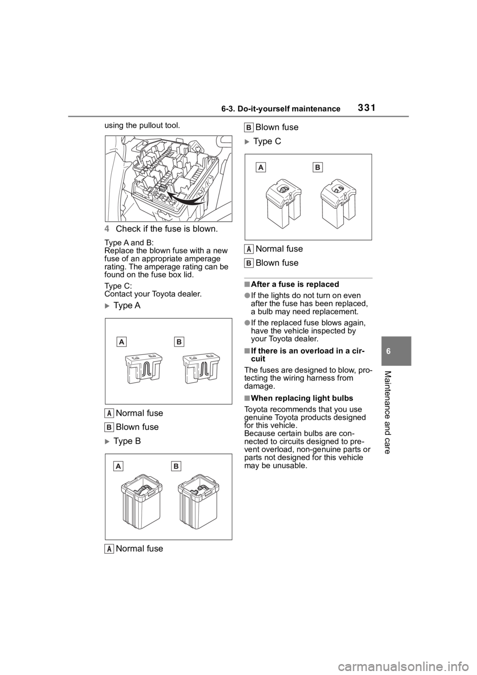TOYOTA 86 2023  Owners Manual 3316-3. Do-it-yourself maintenance
6
Maintenance and care
using the pullout tool.
4Check if the fuse is blown.
Type A and B:
Replace the blown fuse with a new 
fuse of an appropriate amperage 
rating.