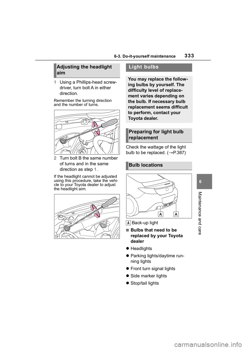 TOYOTA 86 2023  Owners Manual 3336-3. Do-it-yourself maintenance
6
Maintenance and care
1Using a Phillips-head screw-
driver, turn bolt A in either 
direction.
Remember the turning direction 
and the number of turns.
2Turn bolt B 