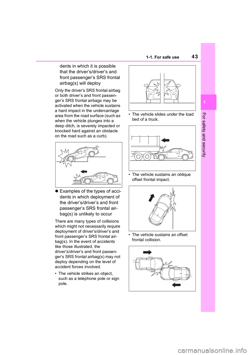 TOYOTA 86 2023 Owners Manual 431-1. For safe use
1
For safety and security
dents in which it is possible
that the driver’s/driver’s and
front passenger’s SRS frontal
airbag(s) will deploy
Only the driver’s SRS frontal TOYOTA 86 2023 Owners Manual 431-1. For safe use
1
For safety and security
dents in which it is possible
that the driver’s/driver’s and
front passenger’s SRS frontal
airbag(s) will deploy
Only the driver’s SRS frontal