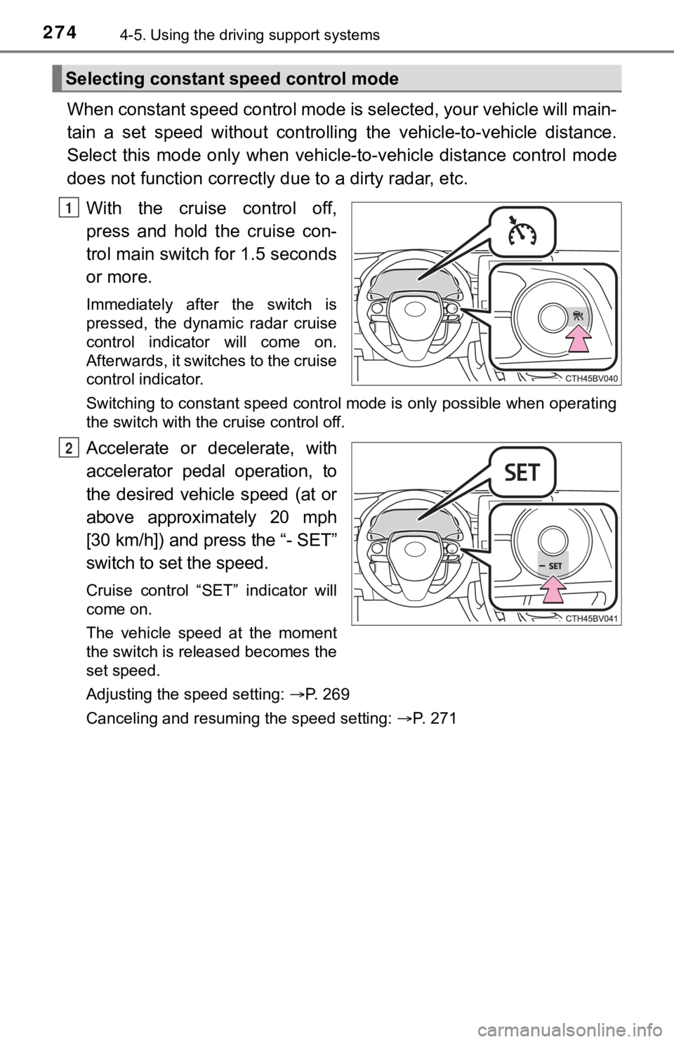 TOYOTA AVALON 2022  Owners Manual 2744-5. Using the driving support systems
When constant speed control mode is selected, your vehicle will  main-
tain  a  set  speed  without  controllin g  the  vehicle-to-vehicle  distance.
Select  
