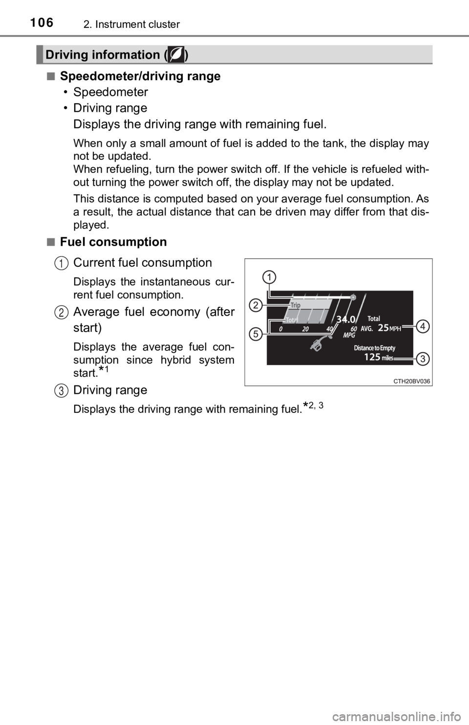 TOYOTA AVALON HYBRID 2022  Owners Manual 1062. Instrument cluster
■Speedometer/driving range• Speedometer
• Driving range Displays the driving rang e with remaining fuel.
When only a small amount of fuel is added to the tank, the displ