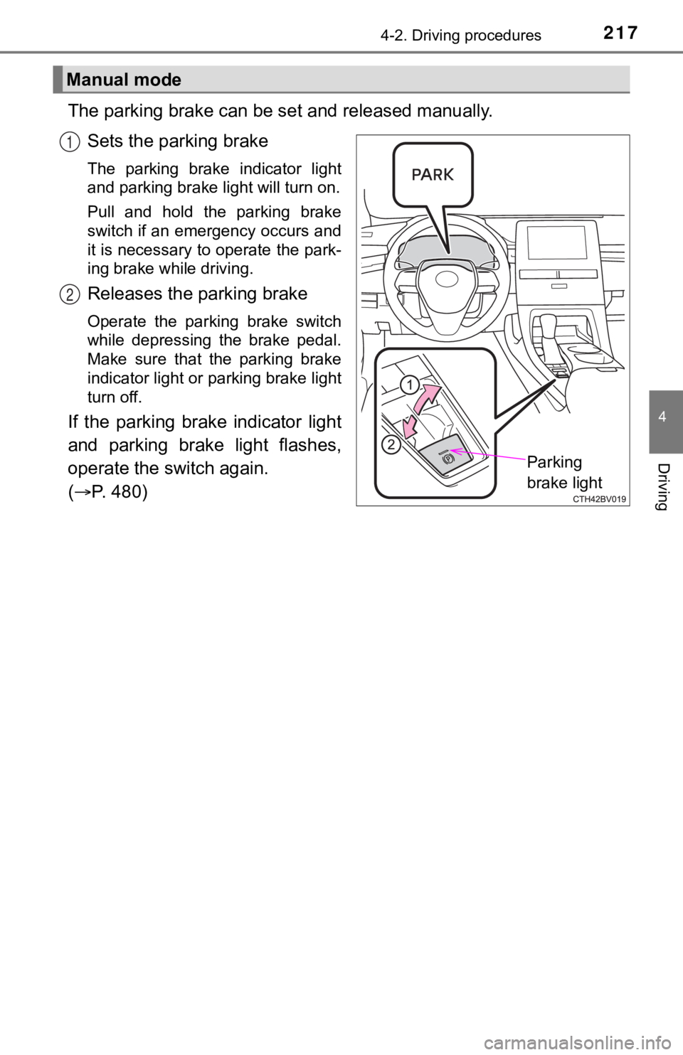 TOYOTA AVALON HYBRID 2022  Owners Manual 2174-2. Driving procedures
4
Driving
The parking brake can be set and released manually. 
Sets the parking brake
The  parking  brake  indicator  light
and parking brake light will turn on.
Pull  and  
