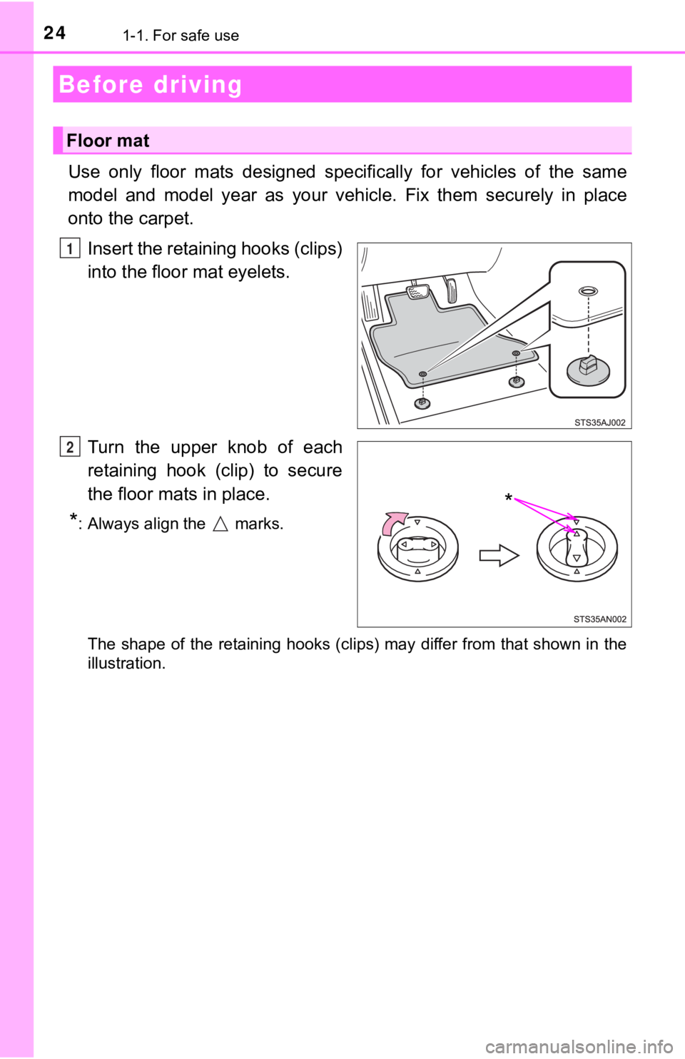 TOYOTA AVALON HYBRID 2022  Owners Manual 241-1. For safe use
Use  only  floor  mats  designed  specifically  for  vehicles  of  the  same
model  and  model  year  as  your  vehicle.  Fix  them  securely  in  plac e
onto the carpet.
Insert th