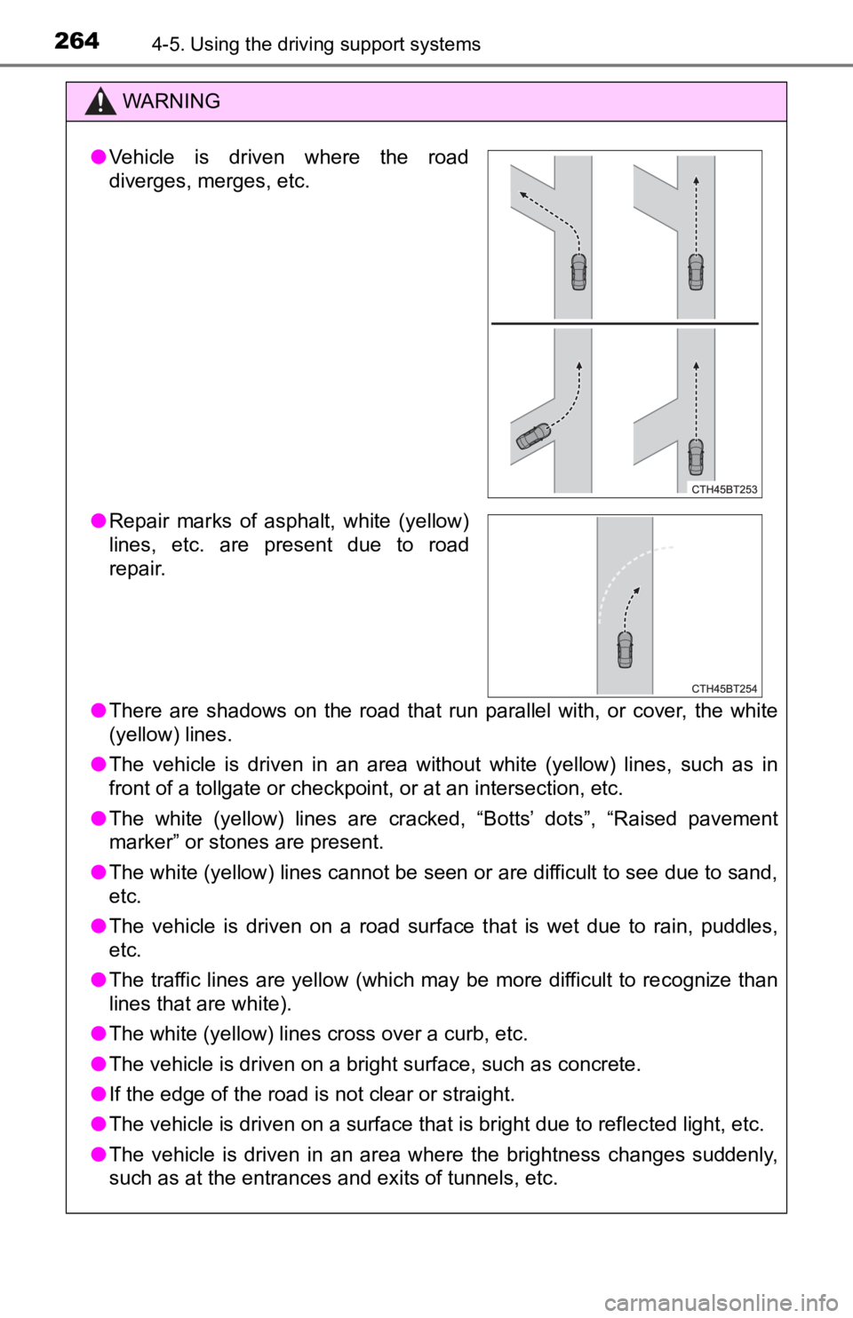 TOYOTA AVALON HYBRID 2022  Owners Manual 2644-5. Using the driving support systems
WARNING
●There  are  shadows  on  the  road  that  run  parallel  with,  or  cover,  the  white
(yellow) lines.
● The  vehicle  is  driven  in  an  area  