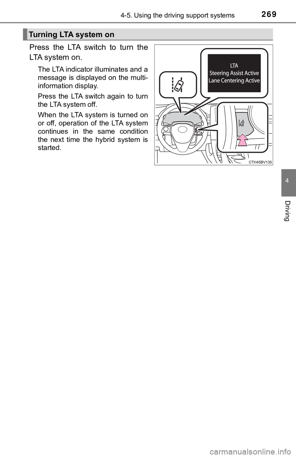 TOYOTA AVALON HYBRID 2022  Owners Manual 2694-5. Using the driving support systems
4
Driving
Press  the  LTA  switch  to  turn  the
LTA system on.
The LTA indicator illuminates and a
message is displayed on the multi-
information display.
Pr