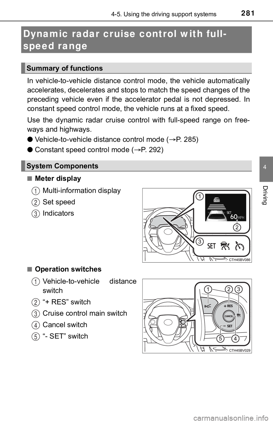 TOYOTA AVALON HYBRID 2022  Owners Manual 2814-5. Using the driving support systems
4
Driving
In  vehicle-to-vehicle  distance  control  mode,  the  vehicle  automatically
accelerates, decelerates and st ops to match the speed changes o f the