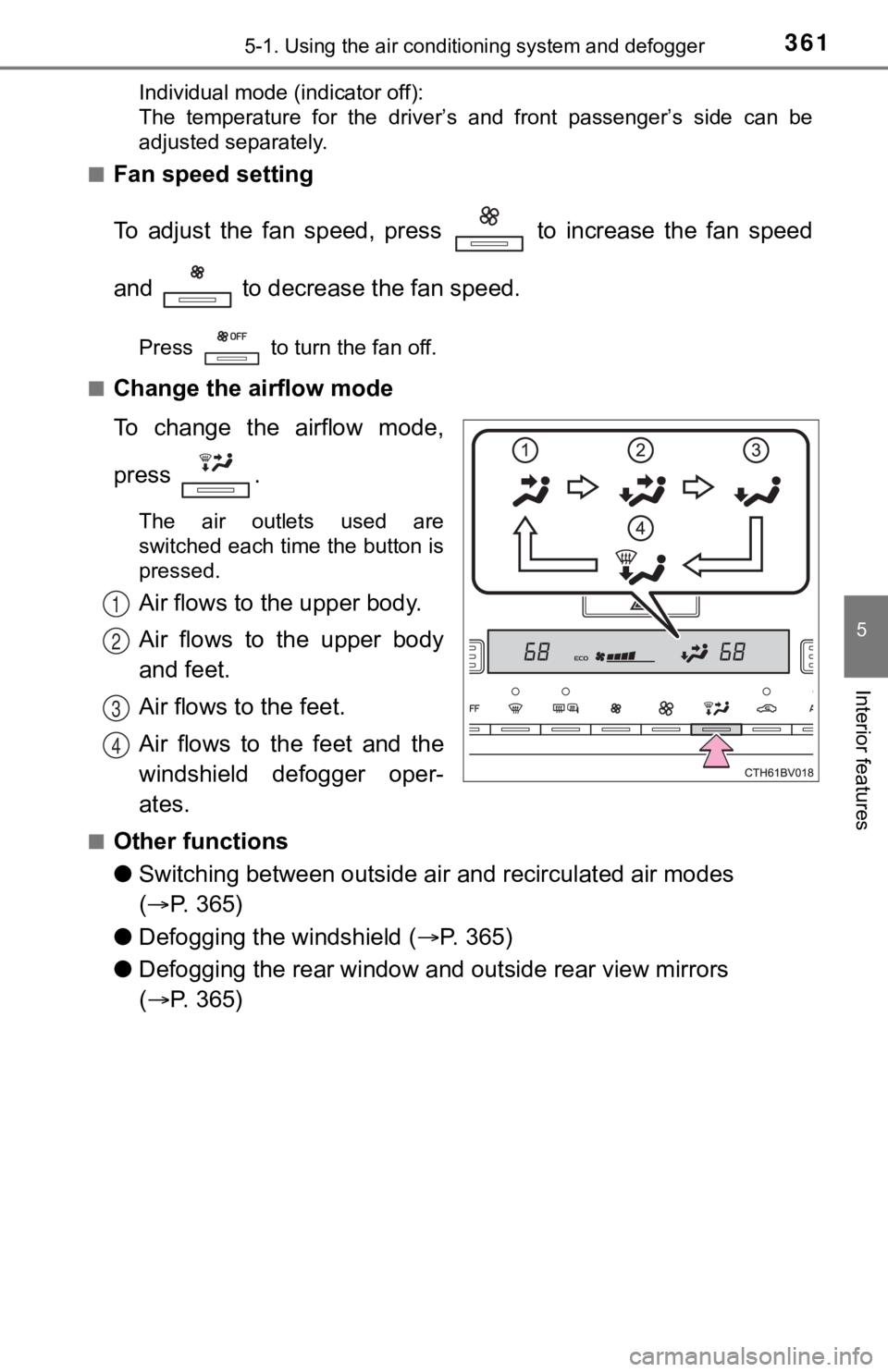TOYOTA AVALON HYBRID 2022  Owners Manual 3615-1. Using the air conditioning system and defogger
5
Interior features
Individual mode (indicator off): 
The  temperature  for  the  driver’s  and  front  passenger’s  side  can be
adjusted se