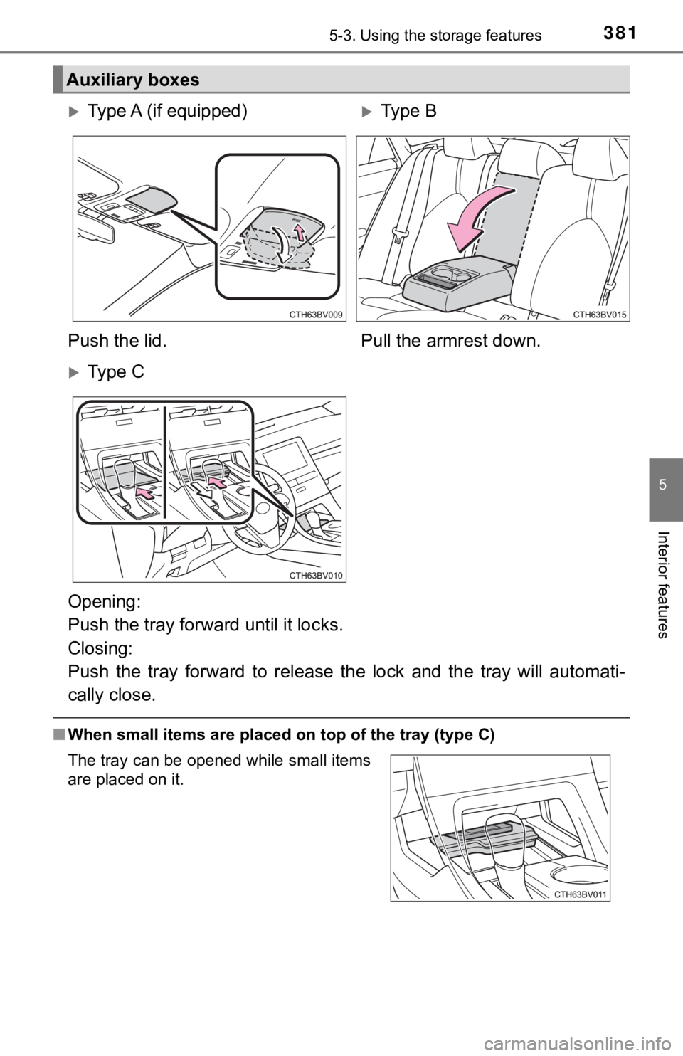 TOYOTA AVALON HYBRID 2022  Owners Manual 3815-3. Using the storage features
5
Interior features
■When small items are placed on  top of the tray (type C)
Auxiliary boxes
Type A (if equipped)Type B
Push the lid. Pull the armrest down.