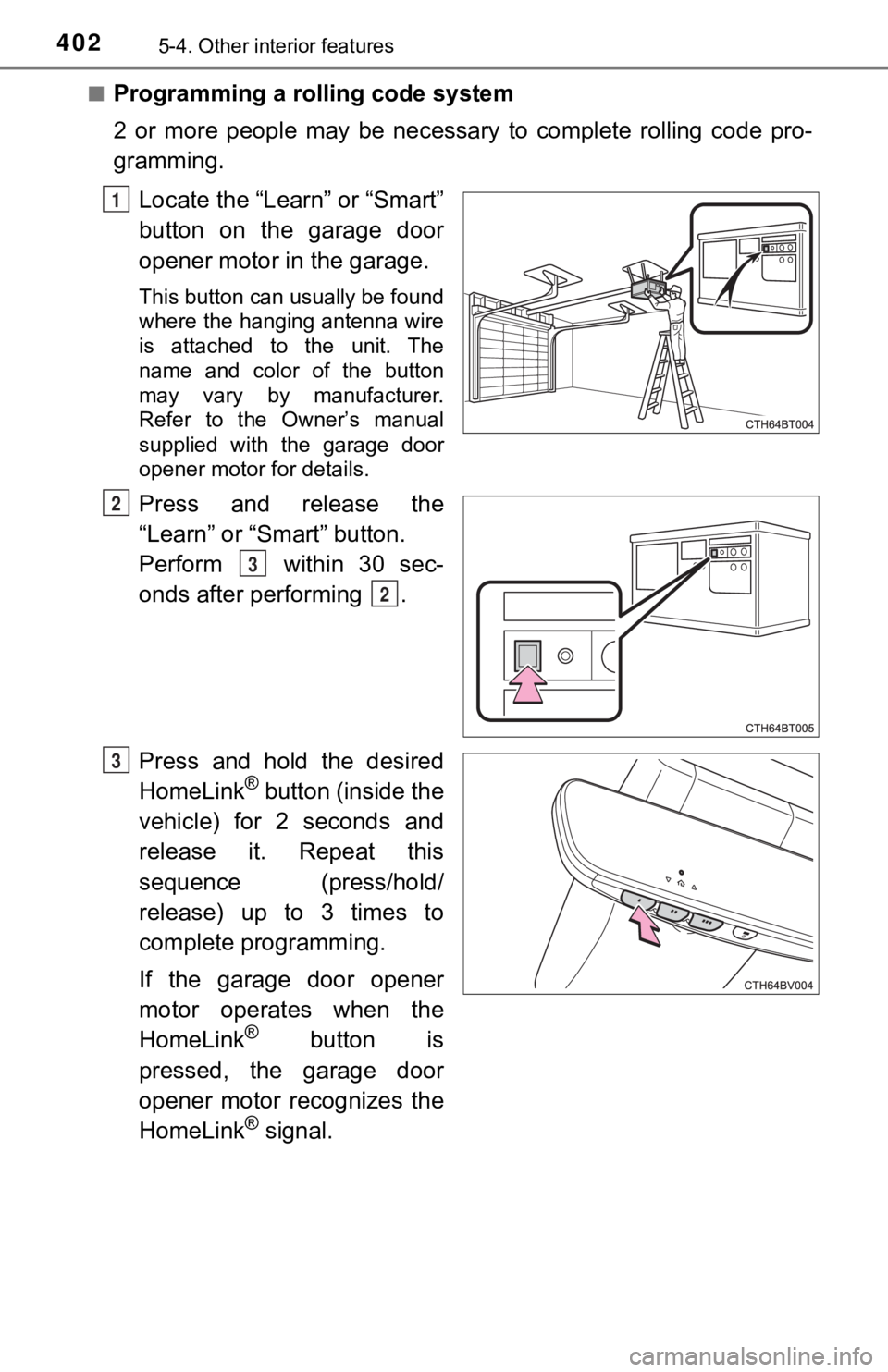 TOYOTA AVALON HYBRID 2022  Owners Manual 4025-4. Other interior features
■Programming a rolling code system
2  or  more  people  may  be  necessary  to  complete  rolling  code  pro-
gramming.Locate the “Learn” or “Smart”
button  o