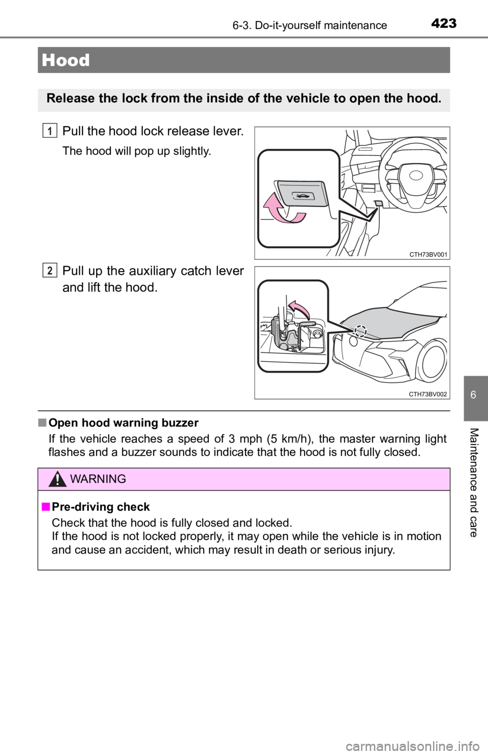 TOYOTA AVALON HYBRID 2022  Owners Manual 4236-3. Do-it-yourself maintenance
6
Maintenance and care
Pull the hood lock release lever.
The hood will pop up slightly.
Pull  up  the  auxiliary  catch  lever
and lift the hood.
■Open hood warnin