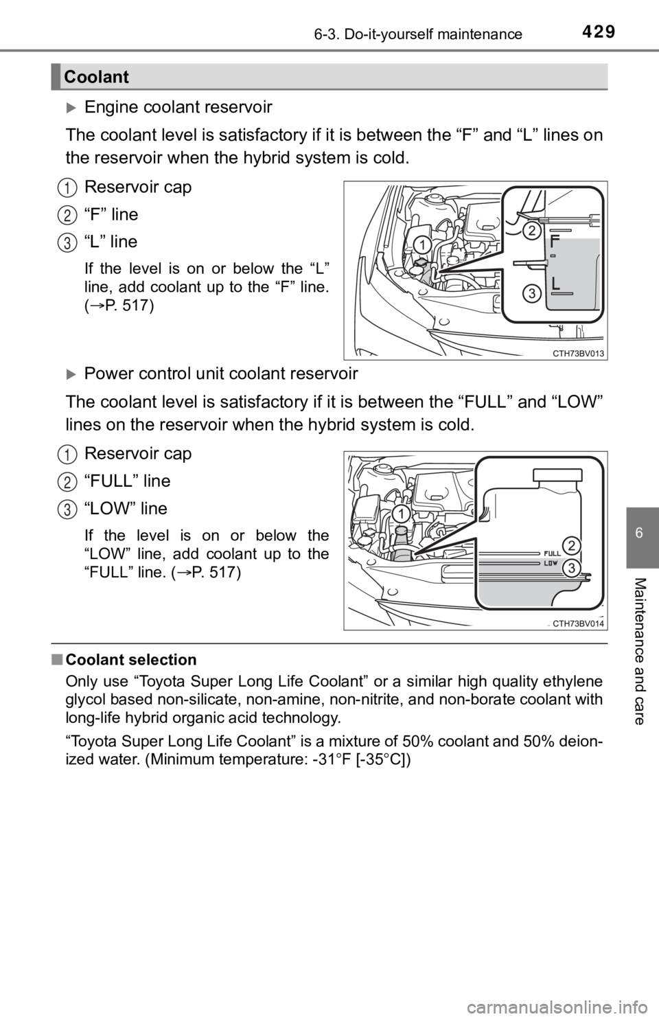 TOYOTA AVALON HYBRID 2022  Owners Manual 4296-3. Do-it-yourself maintenance
6
Maintenance and care
Engine coolant reservoir
The coolant level is satisfactory  if it is between the “F” and “L” lines on
the reservoir when the hybrid