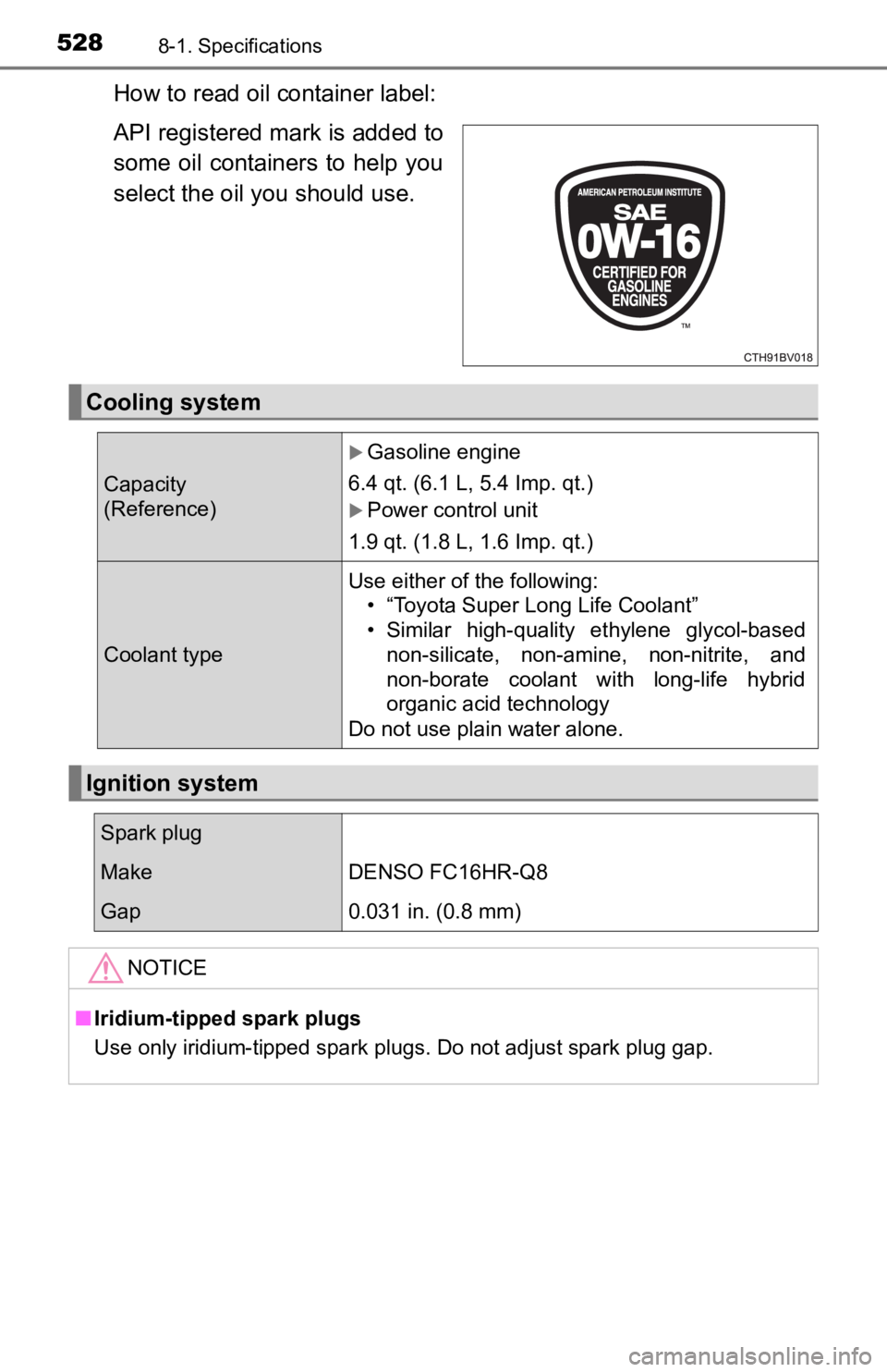 TOYOTA AVALON HYBRID 2022  Owners Manual 5288-1. Specifications
How to read oil container label:
API registered mark is added to
some  oil containers  to  help  you
select the oil you should use.
Cooling system 
Capacity 
(Reference)
Gaso