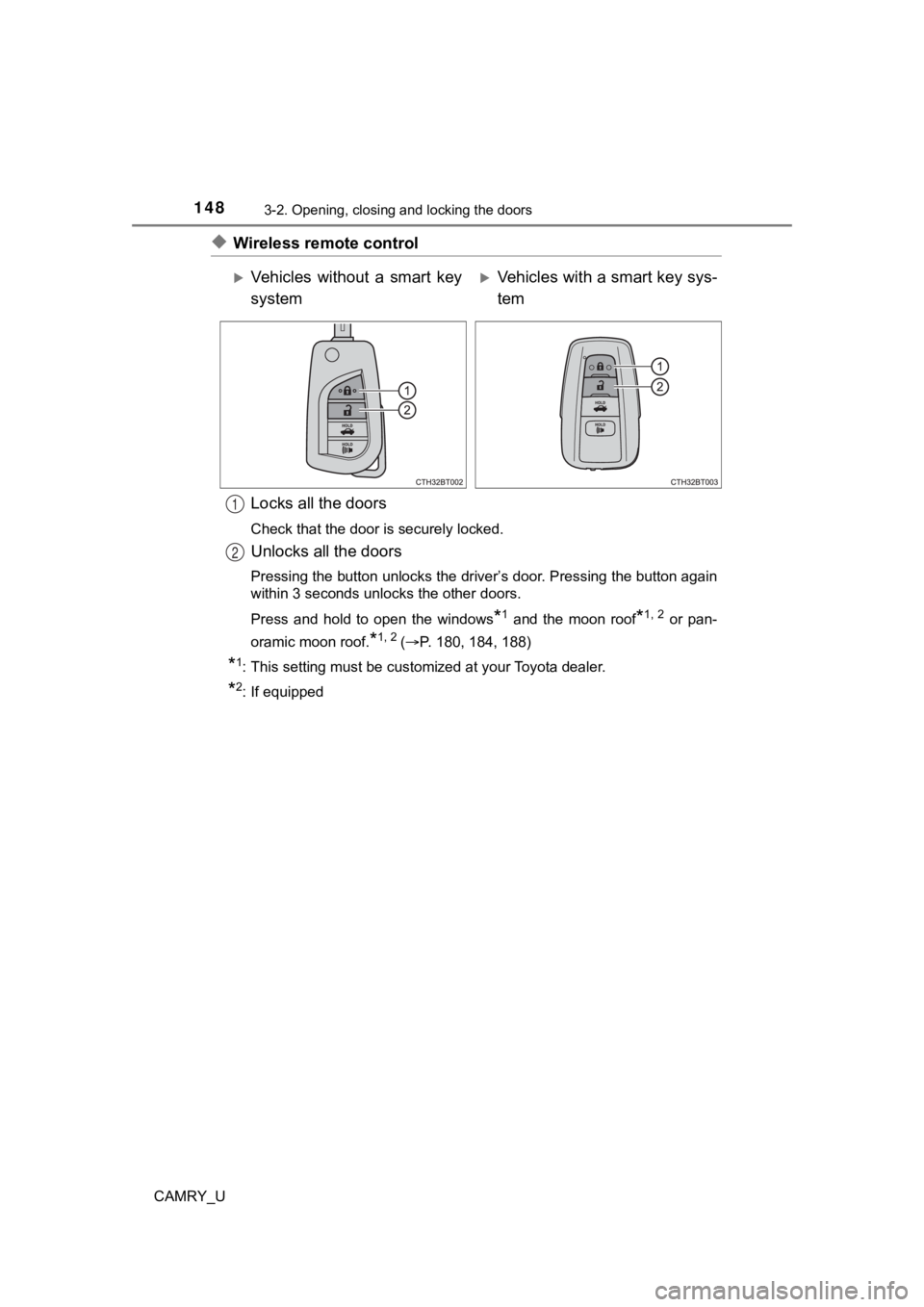 TOYOTA CAMRY 2022  Owners Manual 1483-2. Opening, closing and locking the doors
CAMRY_U
◆Wireless remote controlLocks all the doors
Check that the door is securely locked.
Unlocks all the doors
Pressing the button unlocks the drive