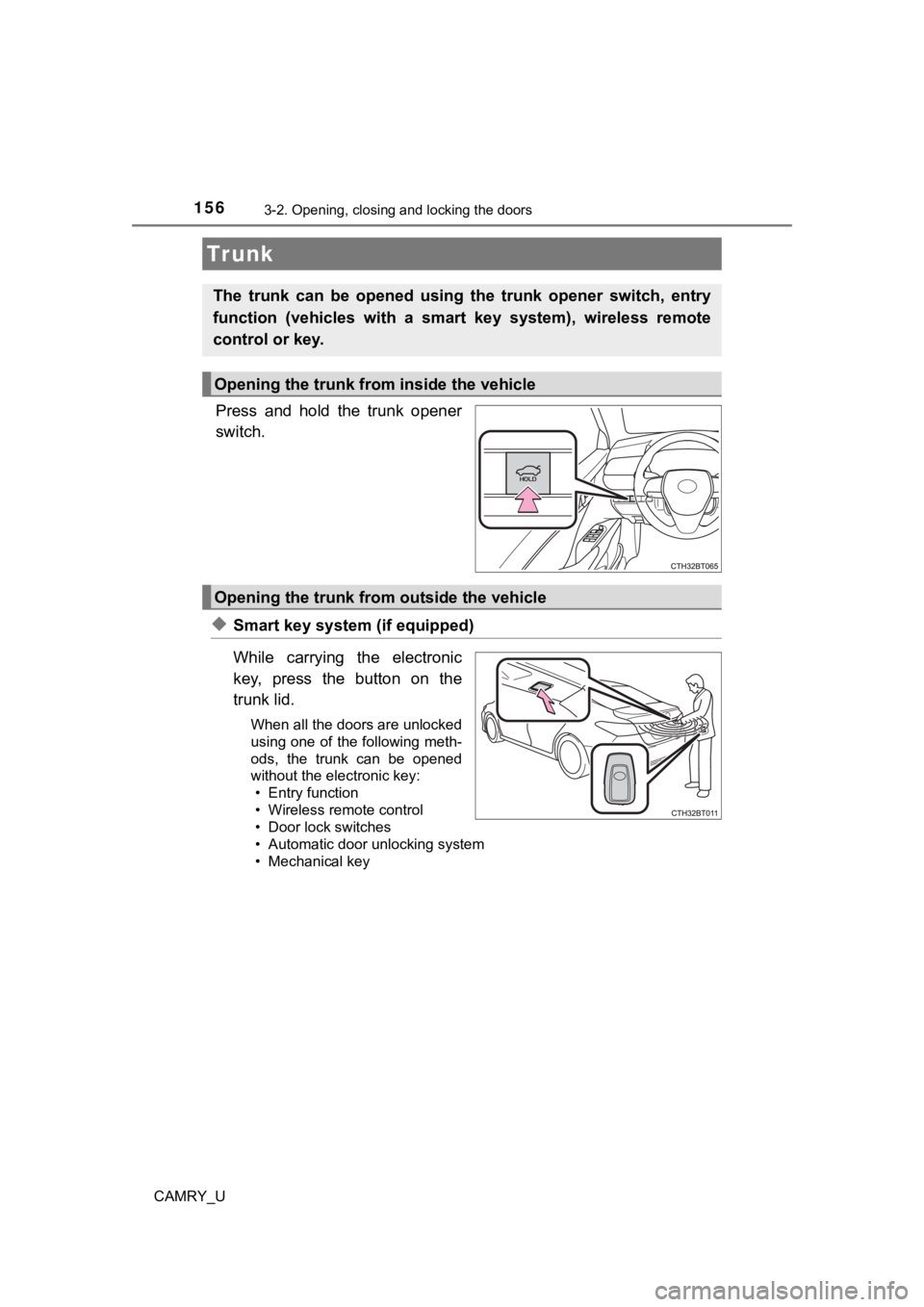 TOYOTA CAMRY 2022  Owners Manual 1563-2. Opening, closing and locking the doors
CAMRY_U
Press  and  hold  the  trunk  opener
switch.
◆Smart key system (if equipped)
While  carrying  the  electronic
key,  press  the  button  on  the