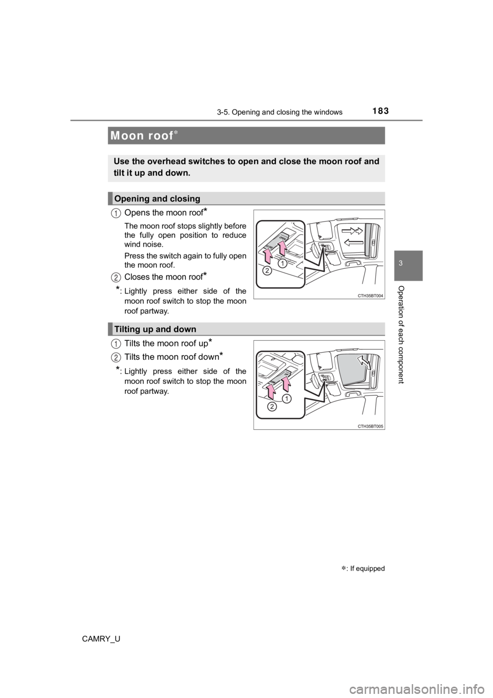 TOYOTA CAMRY 2022  Owners Manual 1833-5. Opening and closing the windows
3
Operation of each component
CAMRY_U
Opens the moon roof*
The moon roof stops slightly before
the  fully  open  position  to  reduce
wind noise.
Press the swit