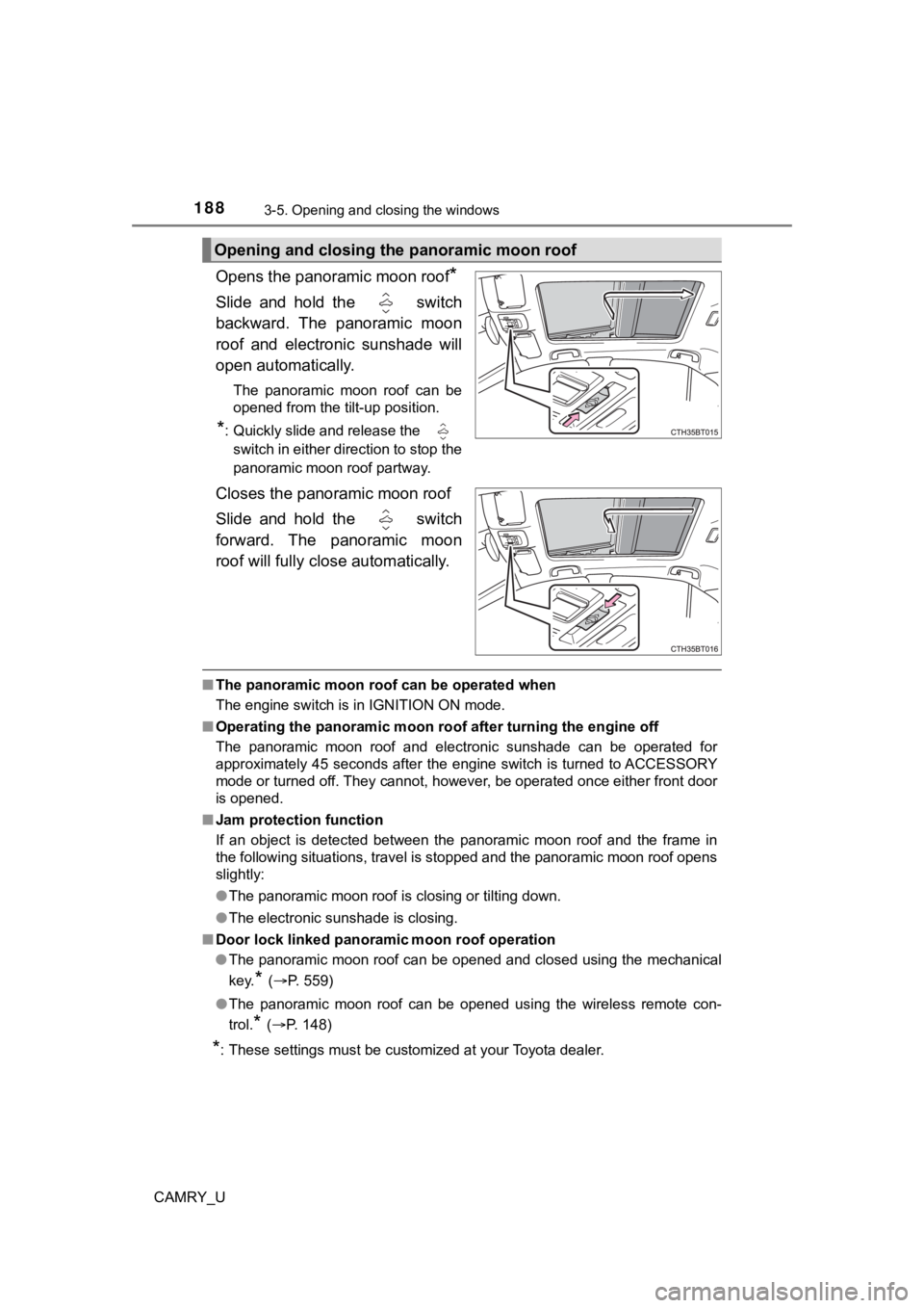 TOYOTA CAMRY 2022  Owners Manual 1883-5. Opening and closing the windows
CAMRY_U
Opens the panoramic moon roof*
Slide  and  hold  the    switch
backward.  The  panoramic  moon
roof  and  electronic  sunshade  will
open automatically.