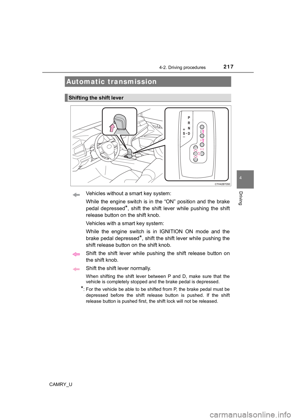 TOYOTA CAMRY 2022  Owners Manual 2174-2. Driving procedures
4
Driving
CAMRY_U
Vehicles without a smart key system:
While  the  engine  switch  is  in  the  “ON”  position  and  the  brake
pedal  depressed
*,  shift  the  shift  l