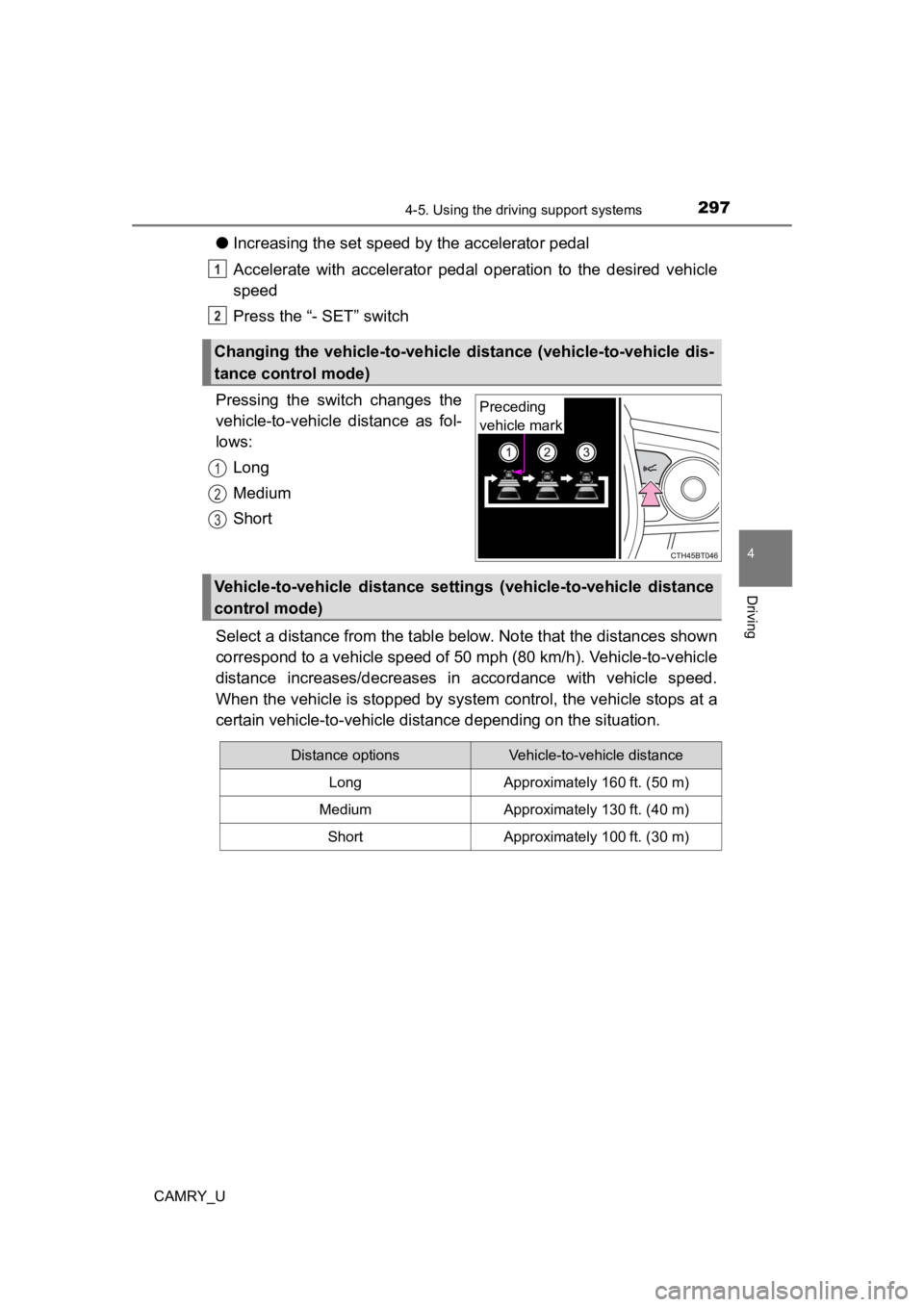 TOYOTA CAMRY 2022  Owners Manual 2974-5. Using the driving support systems
4
Driving
CAMRY_U
●Increasing the set speed by the accelerator pedal
Accelerate  with  accelerator  pedal  operation  to  the  desired  vehicle
speed
Press 