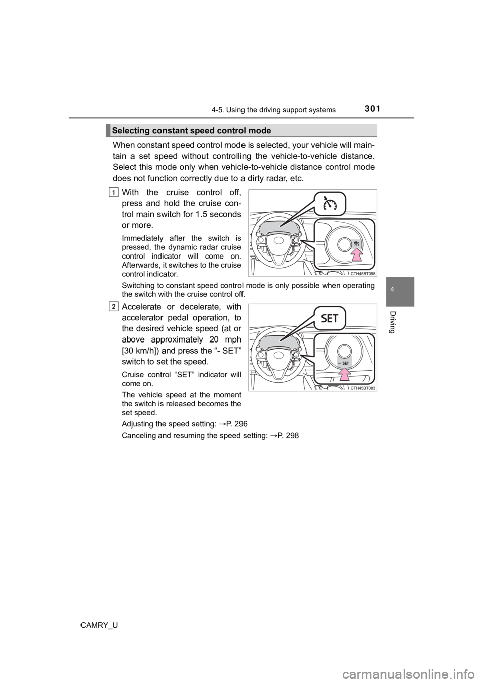 TOYOTA CAMRY 2022  Owners Manual 3014-5. Using the driving support systems
4
Driving
CAMRY_U
When constant speed control mode is selected, your vehicle will main-
tain  a  set  speed  without  controllin g  the  vehicle-to-vehicle  d