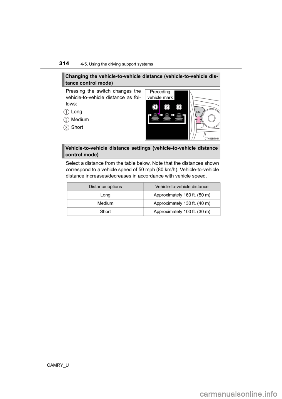 TOYOTA CAMRY 2022  Owners Manual 3144-5. Using the driving support systems
CAMRY_U
Pressing  the  switch  changes  the
vehicle-to-vehicle  distance  as  fol-
lows:
Long
Medium
Short
Select a distance from the tabl e below. Note that 