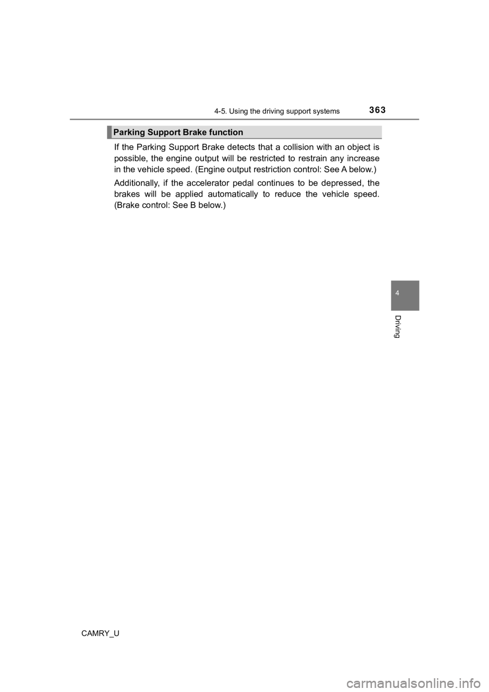 TOYOTA CAMRY 2022  Owners Manual 3634-5. Using the driving support systems
4
Driving
CAMRY_U
If  the  Parking  Support  Brake  detects  that  a  collision  with  an  object  is
possible,  the  engine  output  will  be  restricted  to
