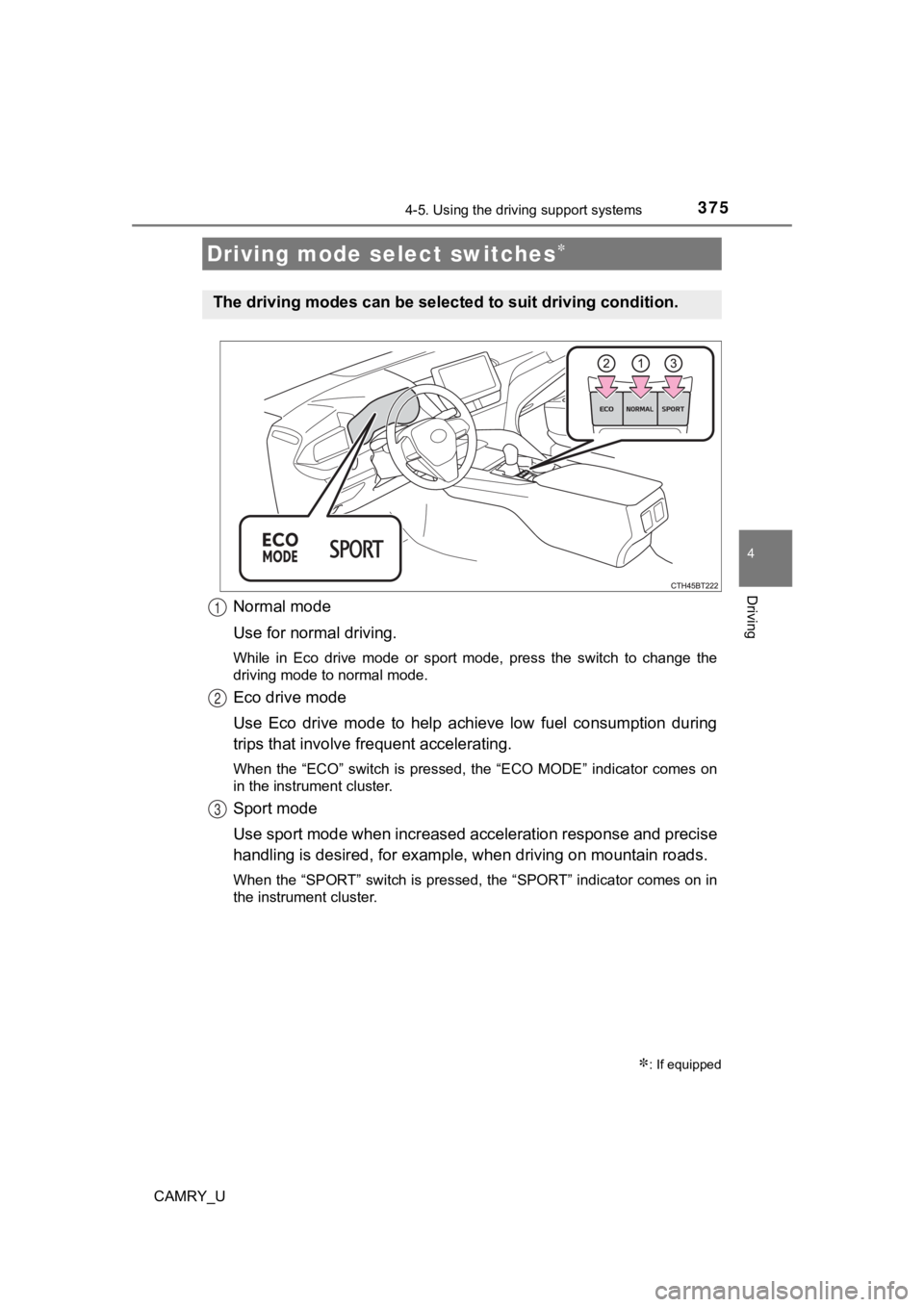 TOYOTA CAMRY 2022  Owners Manual 3754-5. Using the driving support systems
4
Driving
CAMRY_U
Normal mode
Use for normal driving.
While  in  Eco  drive  mode  or  sport  mode,  press  the  switch  to  change  the
driving mode to norma