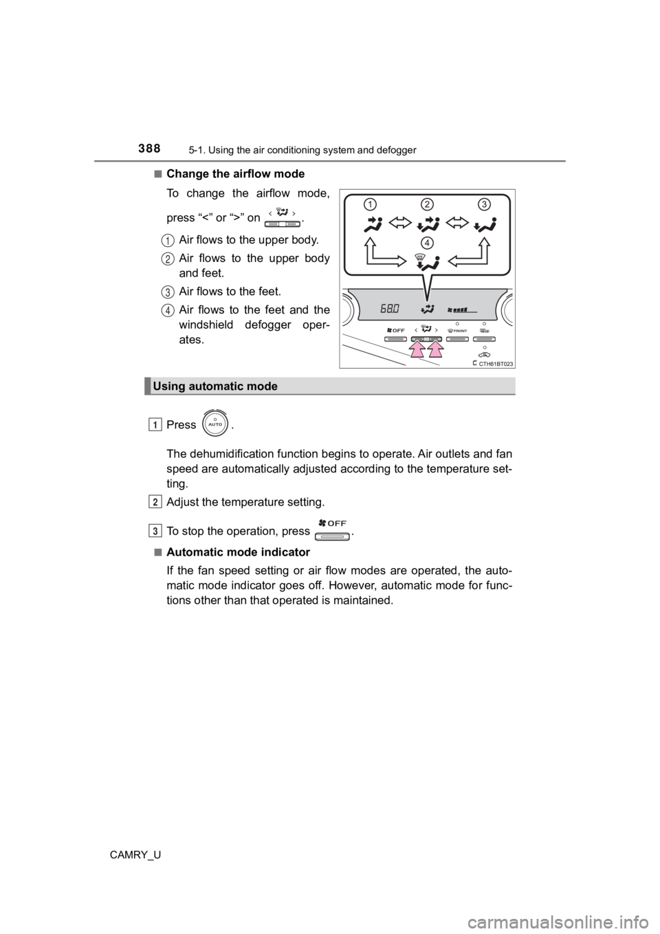 TOYOTA CAMRY 2022  Owners Manual 3885-1. Using the air conditioning system and defogger
CAMRY_U■
Change the airflow mode
To  change  the  airflow  mode,
press “<” or “>” on  .
Air flows to the upper body.
Air  flows  to  th