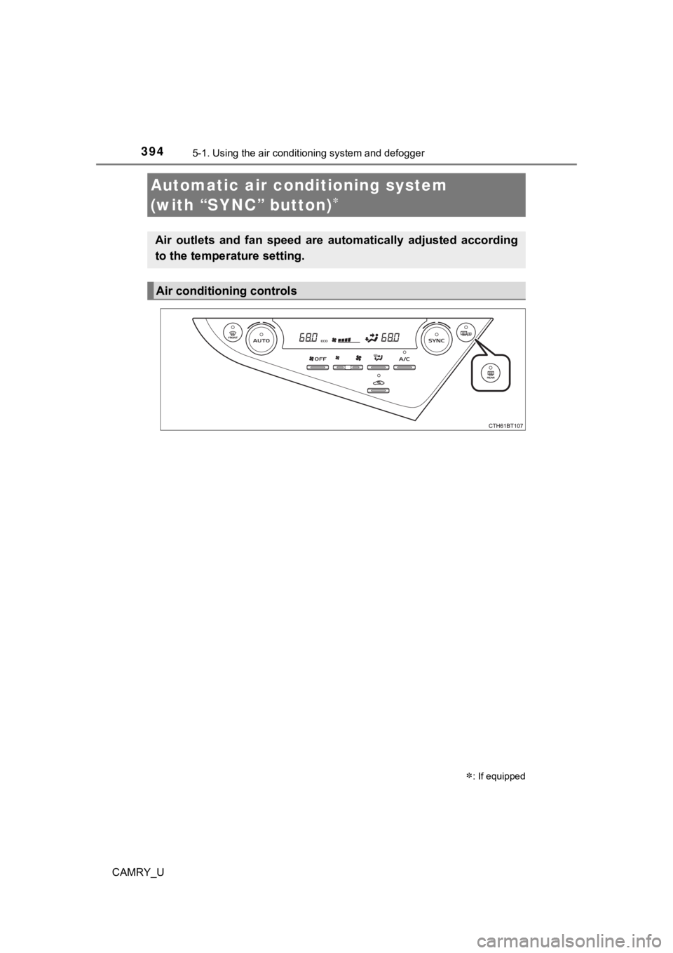 TOYOTA CAMRY 2022  Owners Manual 3945-1. Using the air conditioning system and defogger
CAMRY_U
Automatic air conditioning system 
(with “SYNC” button)

: If equipped
Air  outlets  and  fan  speed  are  automatically  adjus