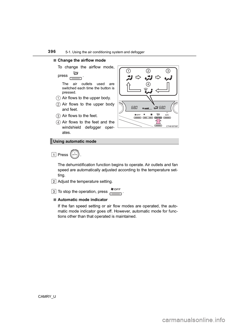 TOYOTA CAMRY 2022  Owners Manual 3965-1. Using the air conditioning system and defogger
CAMRY_U■
Change the airflow mode
To  change  the  airflow  mode,
press  .
The  air  outlets  used  are
switched each time the button is
pressed